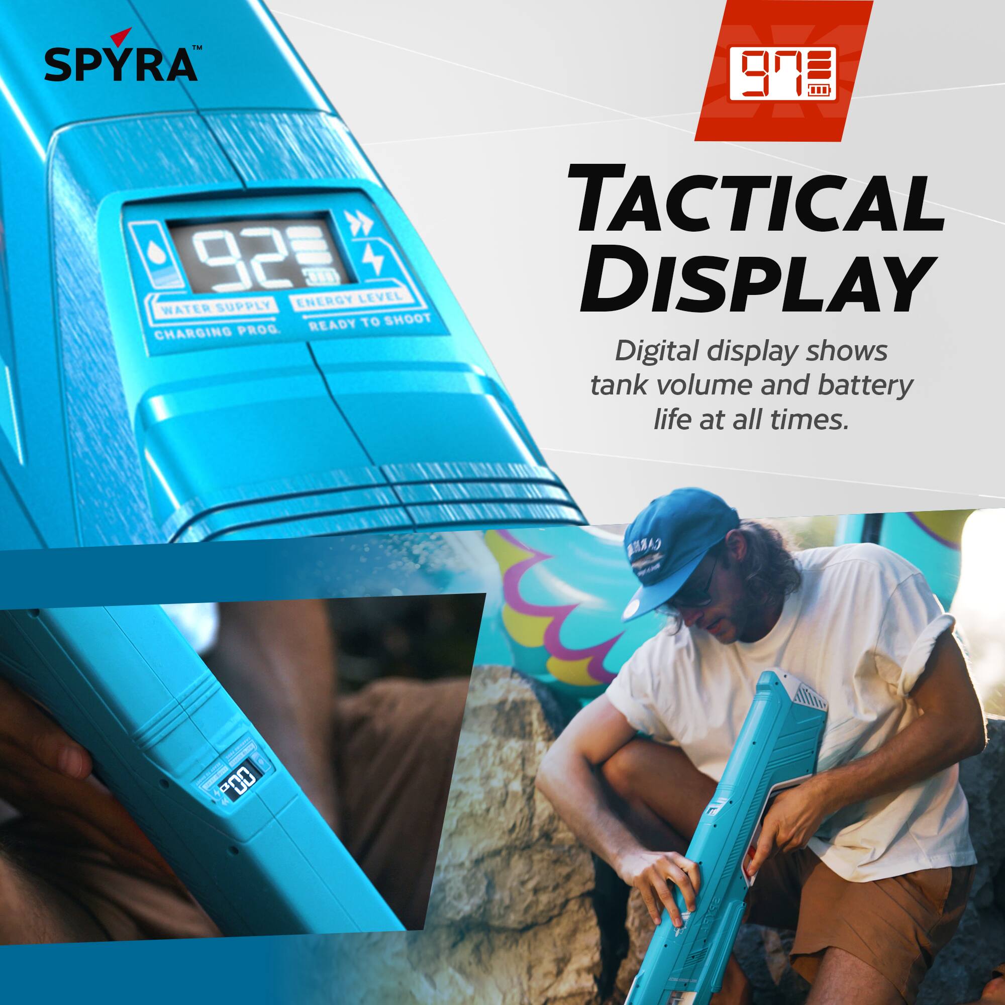 I SPYRA 9  
92 UD LEVEL SUPPLY ENERGY WATER READY TO SHOOT CHARGING PROG TACTICAL DISPLAY  
Digital display shows tank volume and battery life at all times.