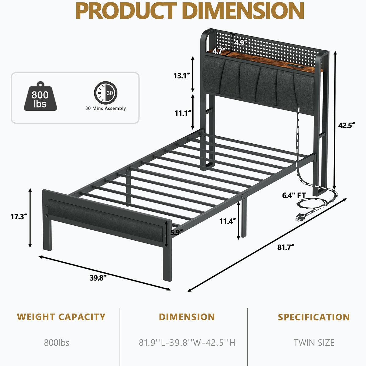 PRODUCT DIMENSION

- 4.7"
- 4.9"
- 13.1"
- 800 lbs
- 30 Mins Assembly
- 11.1"
- 42.5"
- 6.4" FT
- 17.3"
- 5.9"
- 11.4"
- 81.7"
- 39.8"

WEIGHT CAPACITY: 800 lbs

DIMENSION SPECIFICATION: 81.9"L-39.8"W-42.5"H

TWIN SIZE