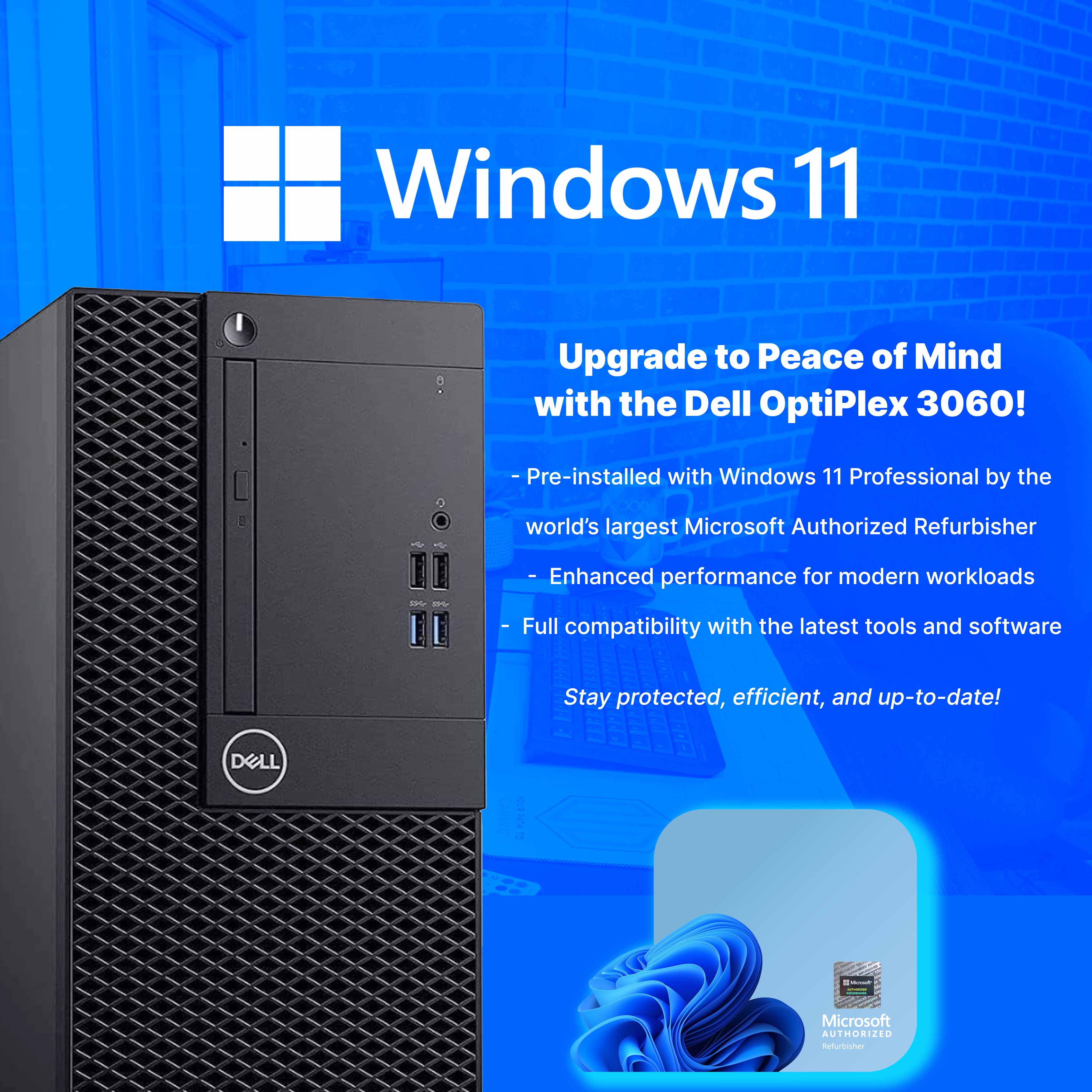 Windows 11
Upgrade to Peace of Mind with the Dell OptiPlex 3060!
- Pre-installed with Windows 11 Professional by the world's largest Microsoft Authorized Refurbisher
- Enhanced performance for modern workloads
- Full compatibility with the latest tools and software
- Stay protected, efficient, and up-to-date!
Microsoft Authorized Refurbisher