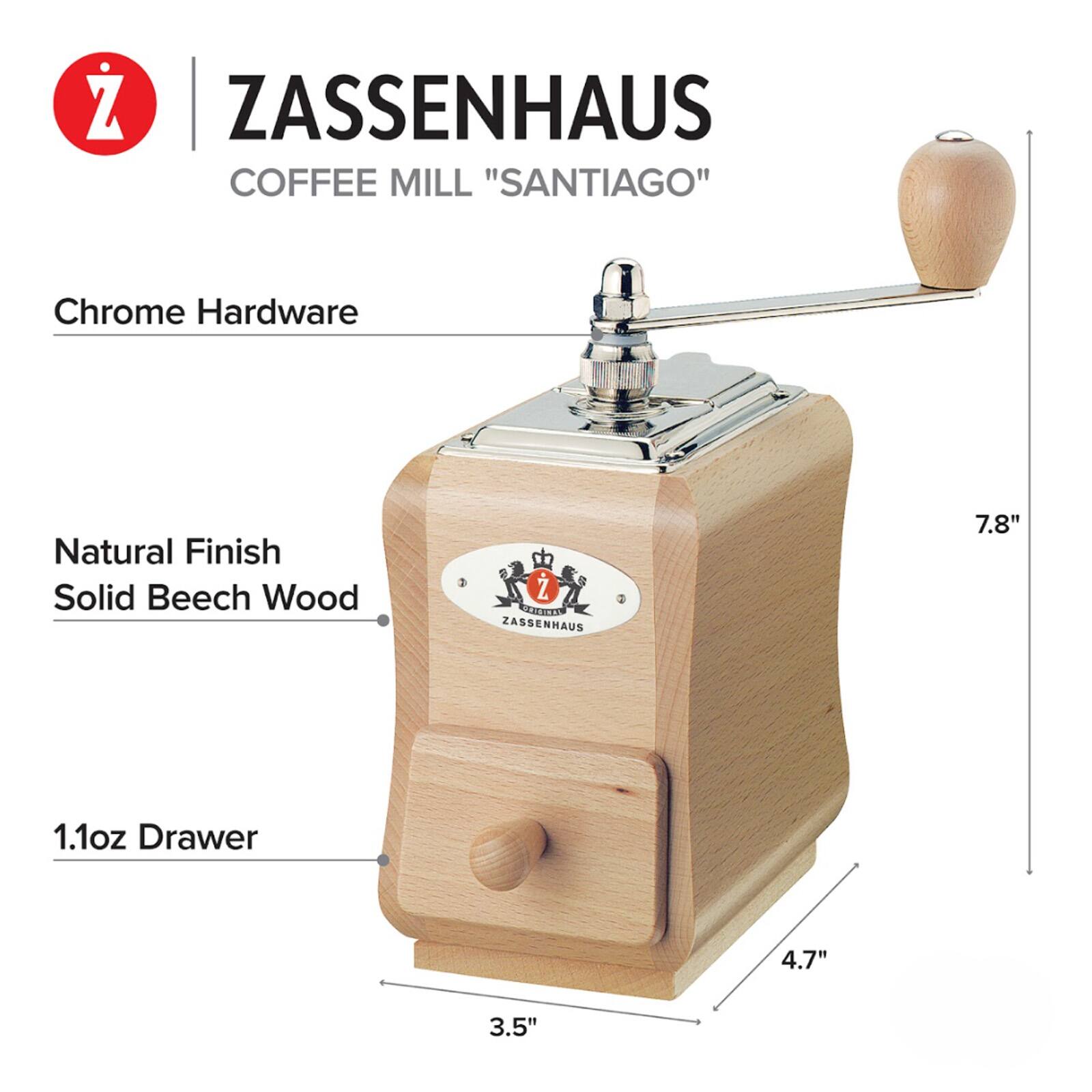 ZASSENHAUS COFFEE MILL "SANTIAGO"  
Chrome Hardware  
Natural Finish  
Solid Beech Wood  
1.1oz Drawer  
7.8"  
4.7"  
3.5"