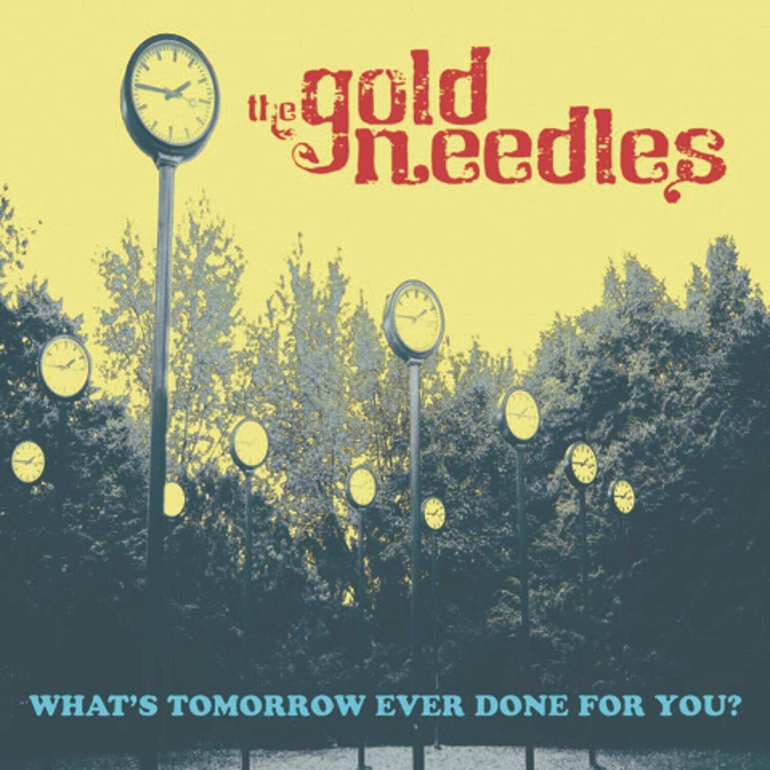 the gold needles

WHAT'S TOMORROW EVER DONE FOR YOU?