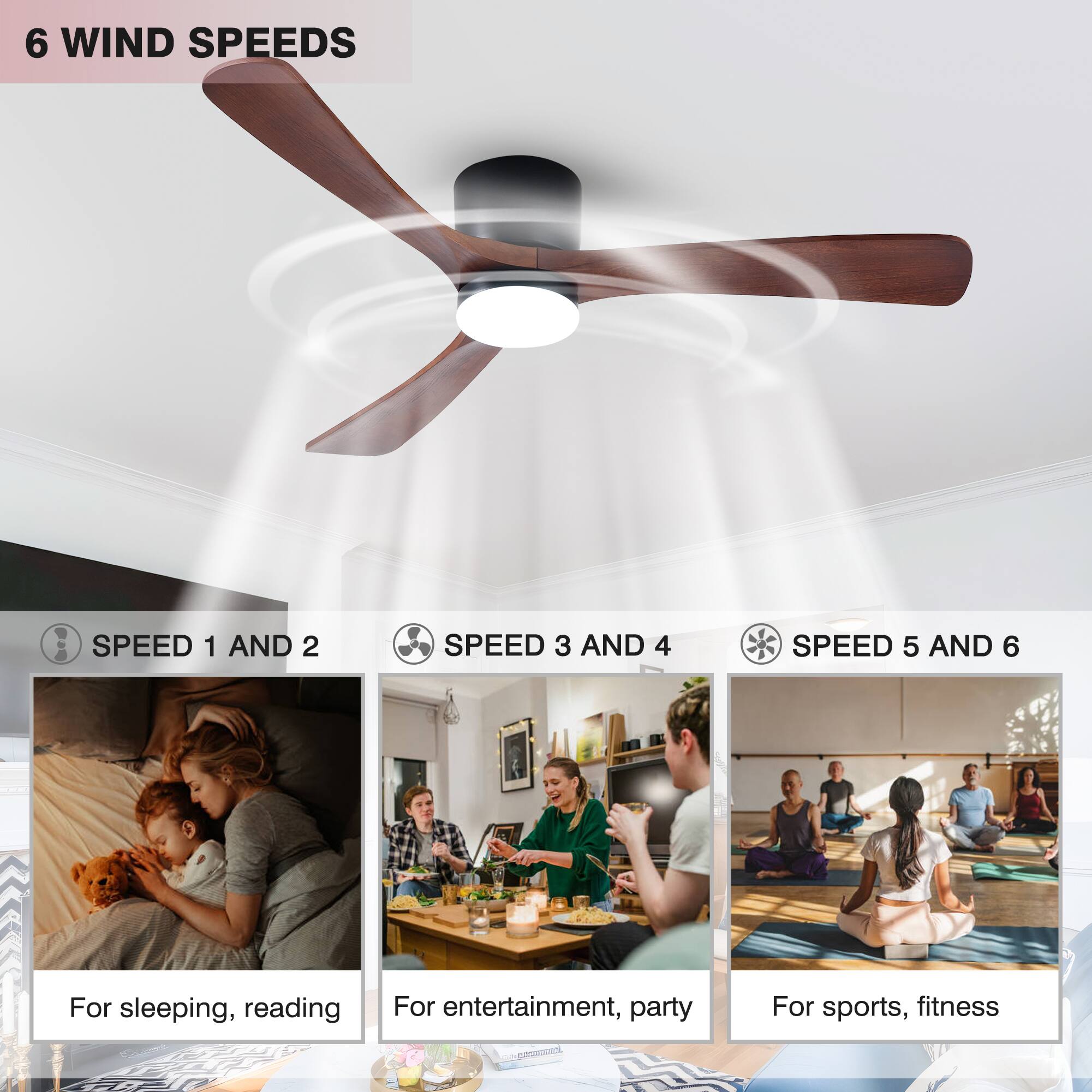 6 WIND SPEEDS

SPEED 1 AND 2  
For sleeping, reading

SPEED 3 AND 4  
For entertainment, party

SPEED 5 AND 6  
For sports, fitness
