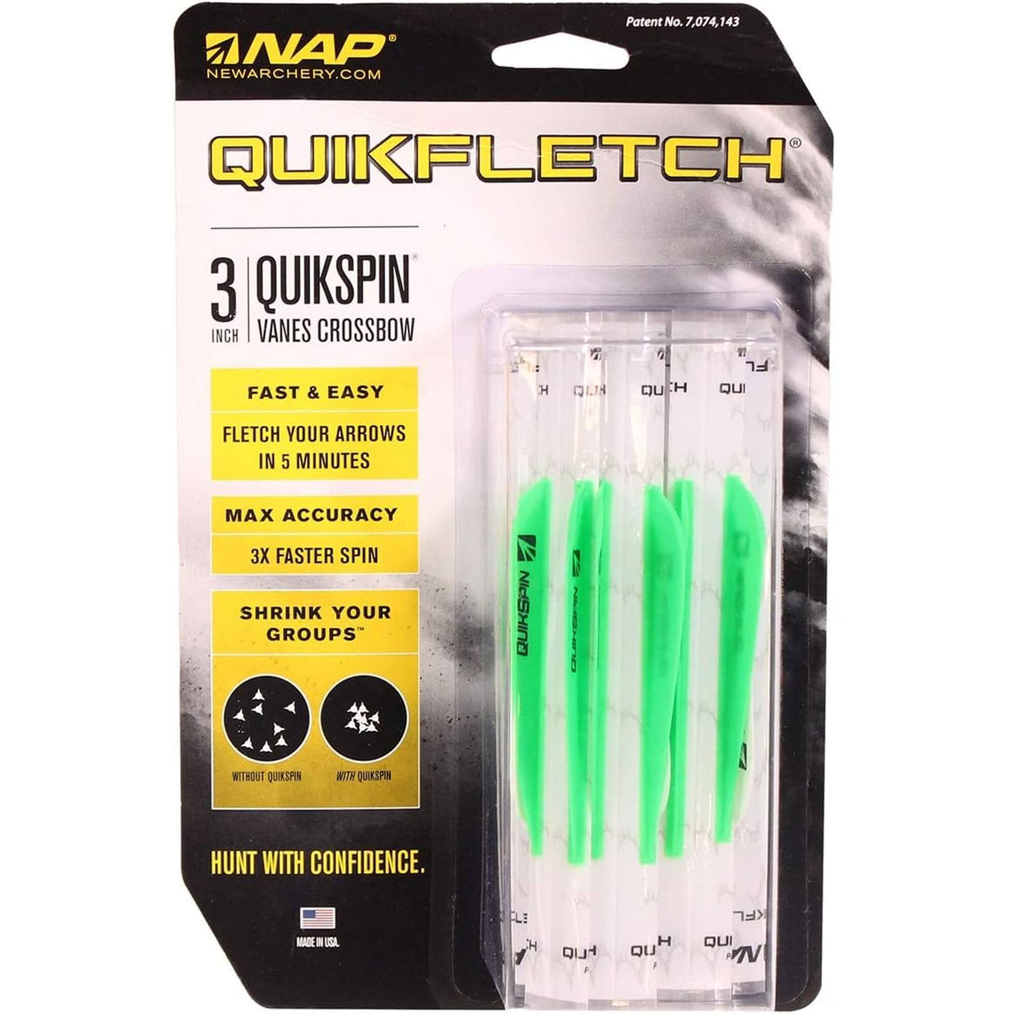NAP  
NEWARCHERY.COM  

Patent No. 7,074,143  

QUIKFLETCH®  

3 QUIKSPIN  
INCH VANES CROSSBOW  

FAST & EASY  
FLETCH YOUR ARROWS IN 5 MINUTES  

MAX ACCURACY  
3X FASTER SPIN  

SHRINK YOUR GROUPS  
WITHOUT QUIKSPIN  
WITH QUIKSPIN  

HUNT WITH CONFIDENCE.  

MADE IN USA
