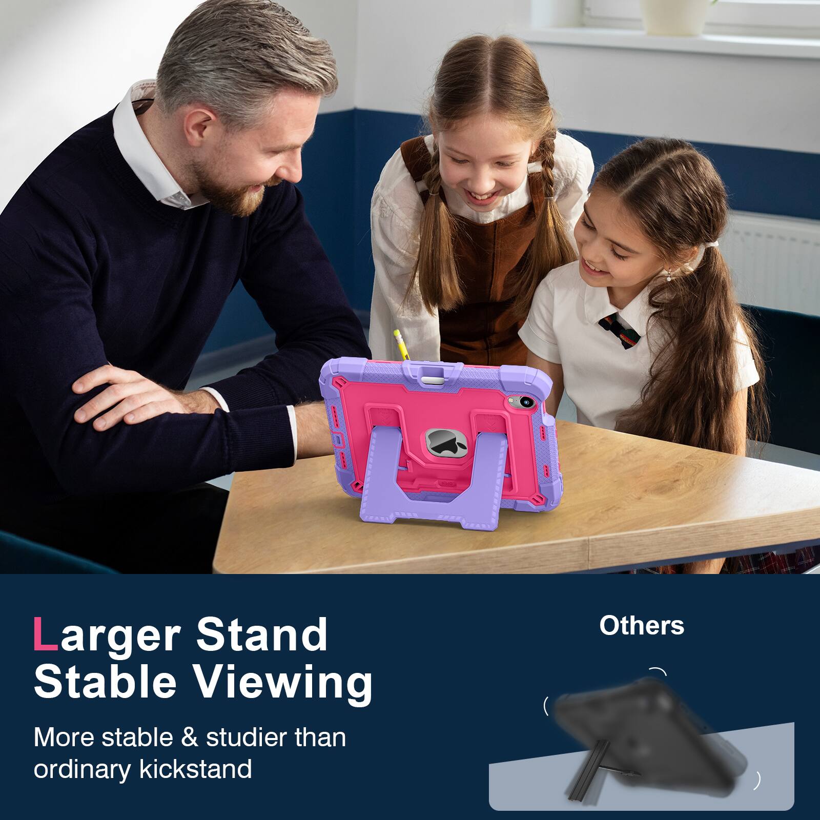 Larger Stand  
Stable Viewing  

More stable & sturdier than ordinary kickstand  

Others