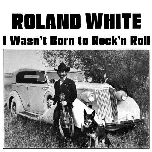 ROLAND WHITE  
I Wasn't Born to Rock'n Roll