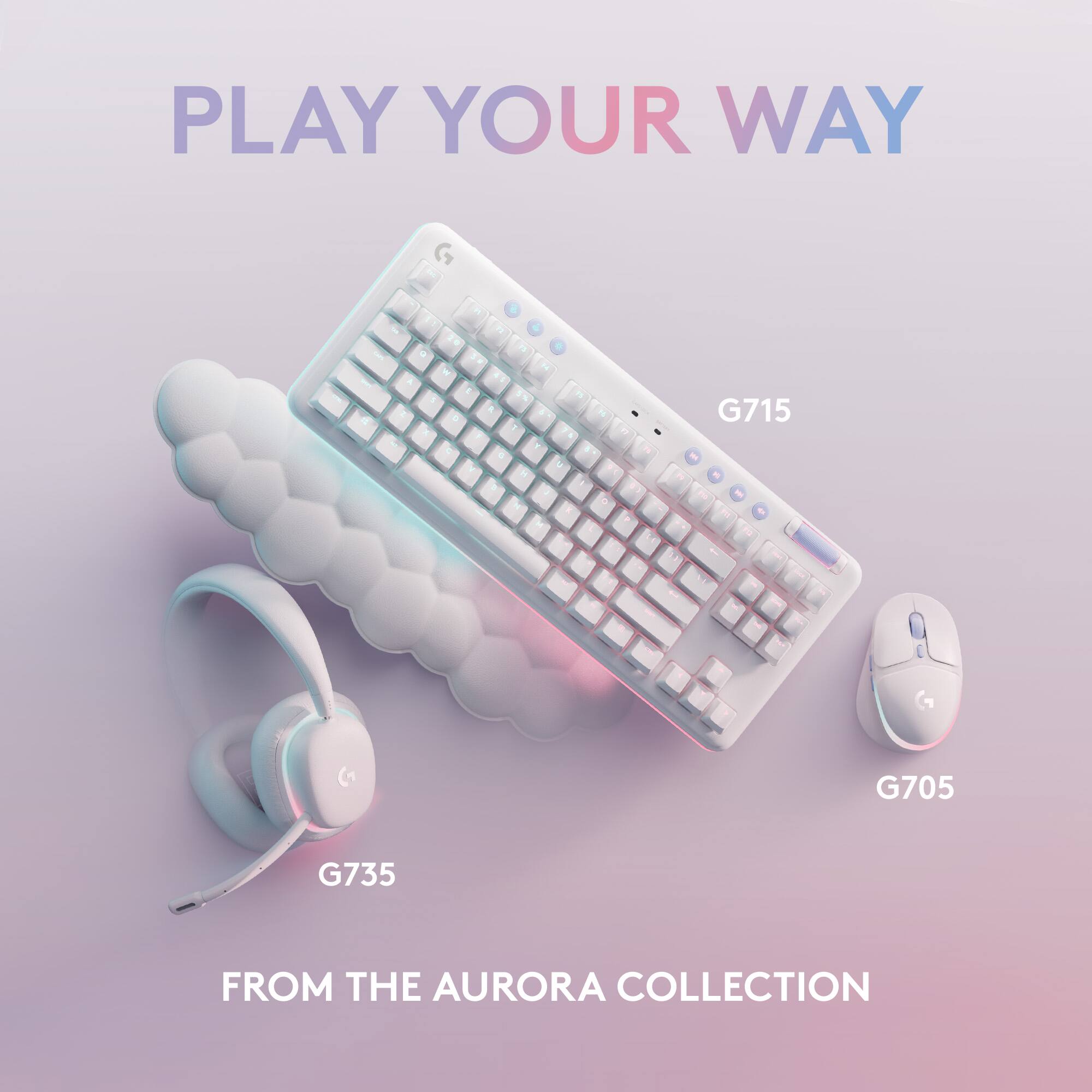 Play Your Way. - - a - a - 4 . - - & . . . - - > - a . - a a G715 - - -  G705 G735 FROM THE AURORA COLLECTION