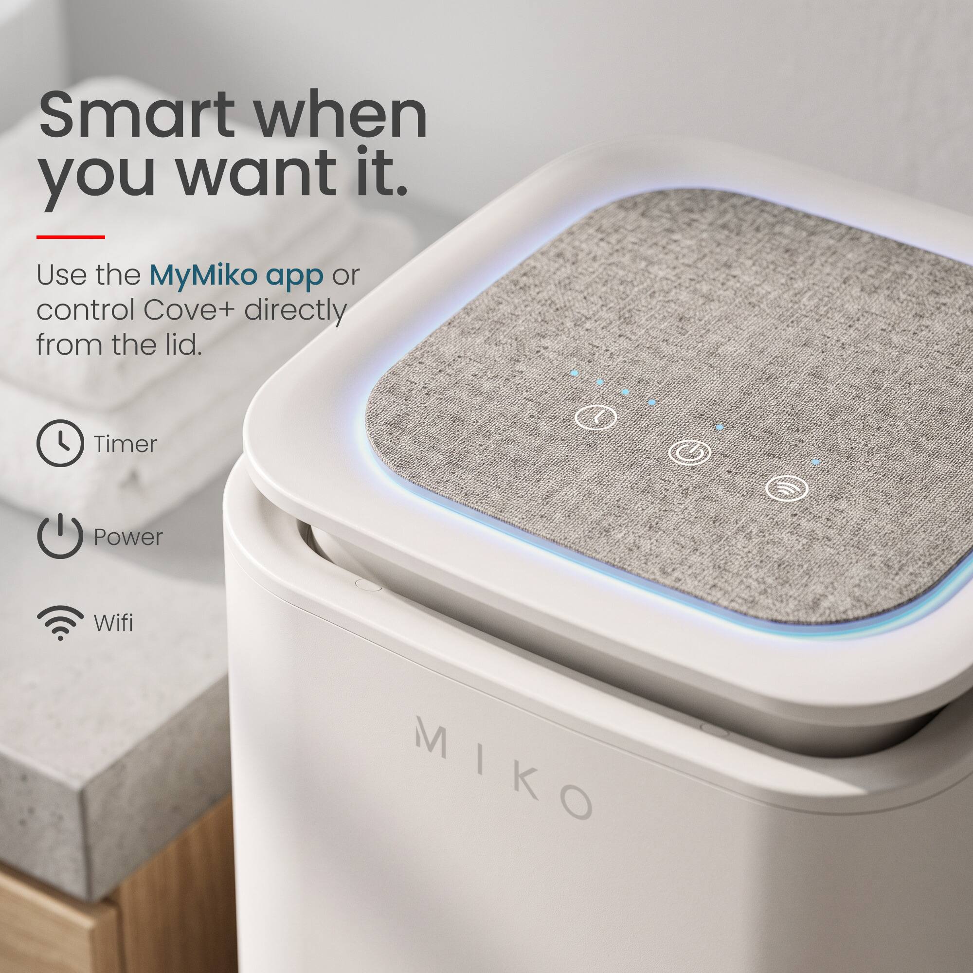 Smart when you want it.

Use the MyMiko app or control Cove+ directly from the lid.

- Timer
- Power
- Wifi

MIKO