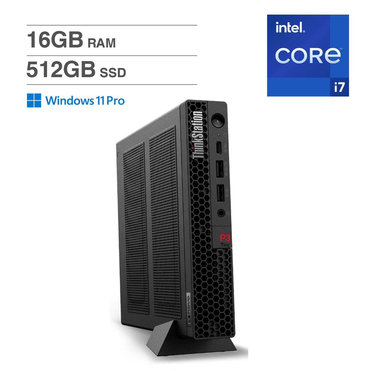 16GB RAM  
512GB SSD  
Windows 11 Pro  
Intel Core i7  
ThinkStation P3 Tiny