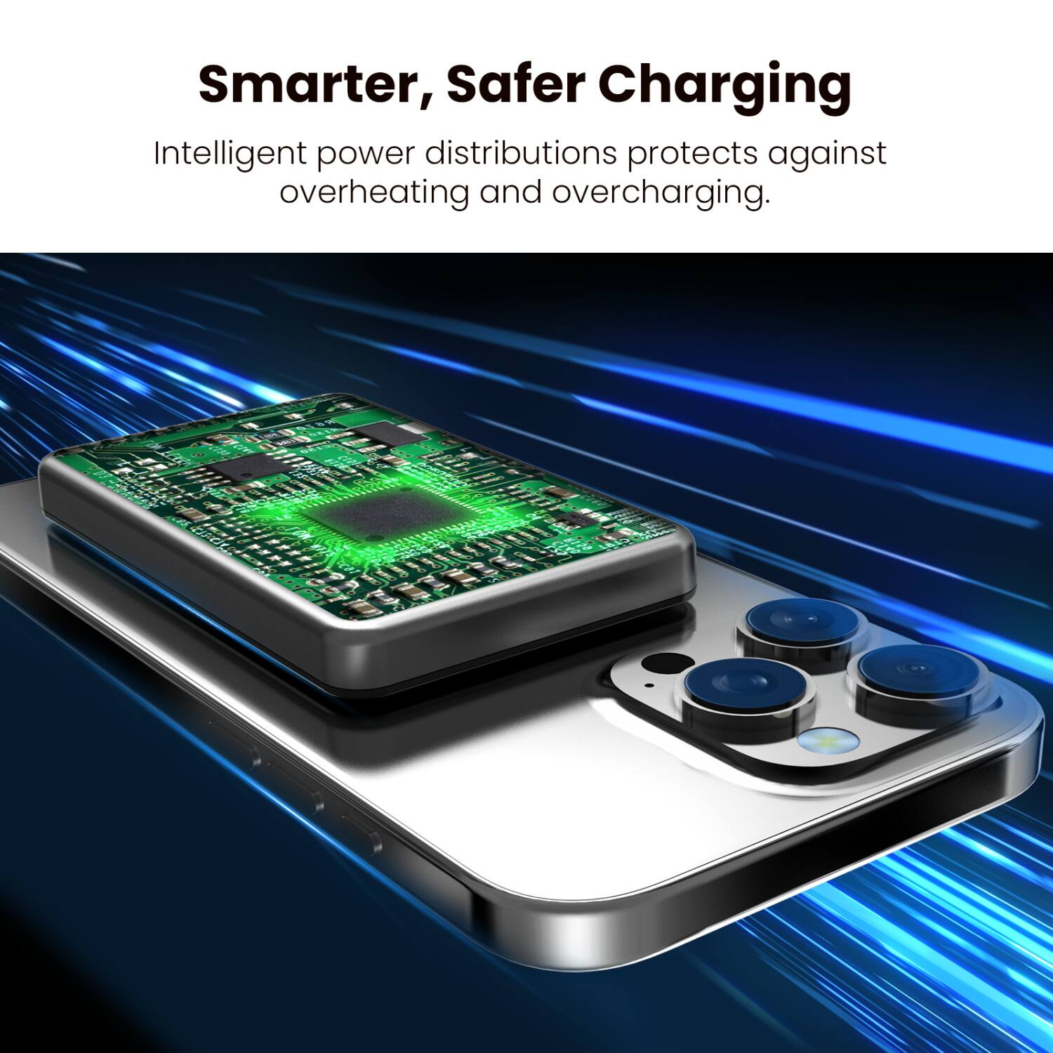 Smarter, Safer Charging  
Intelligent power distribution protects against overheating and overcharging.