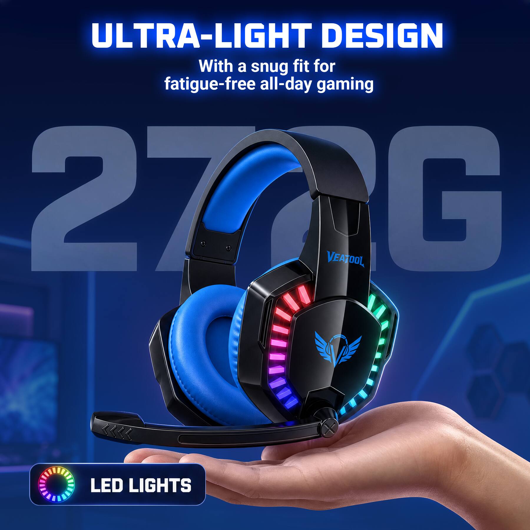 ULTRA-LIGHT DESIGN  
With a snug fit for fatigue-free all-day gaming  

270G  

LED LIGHTS