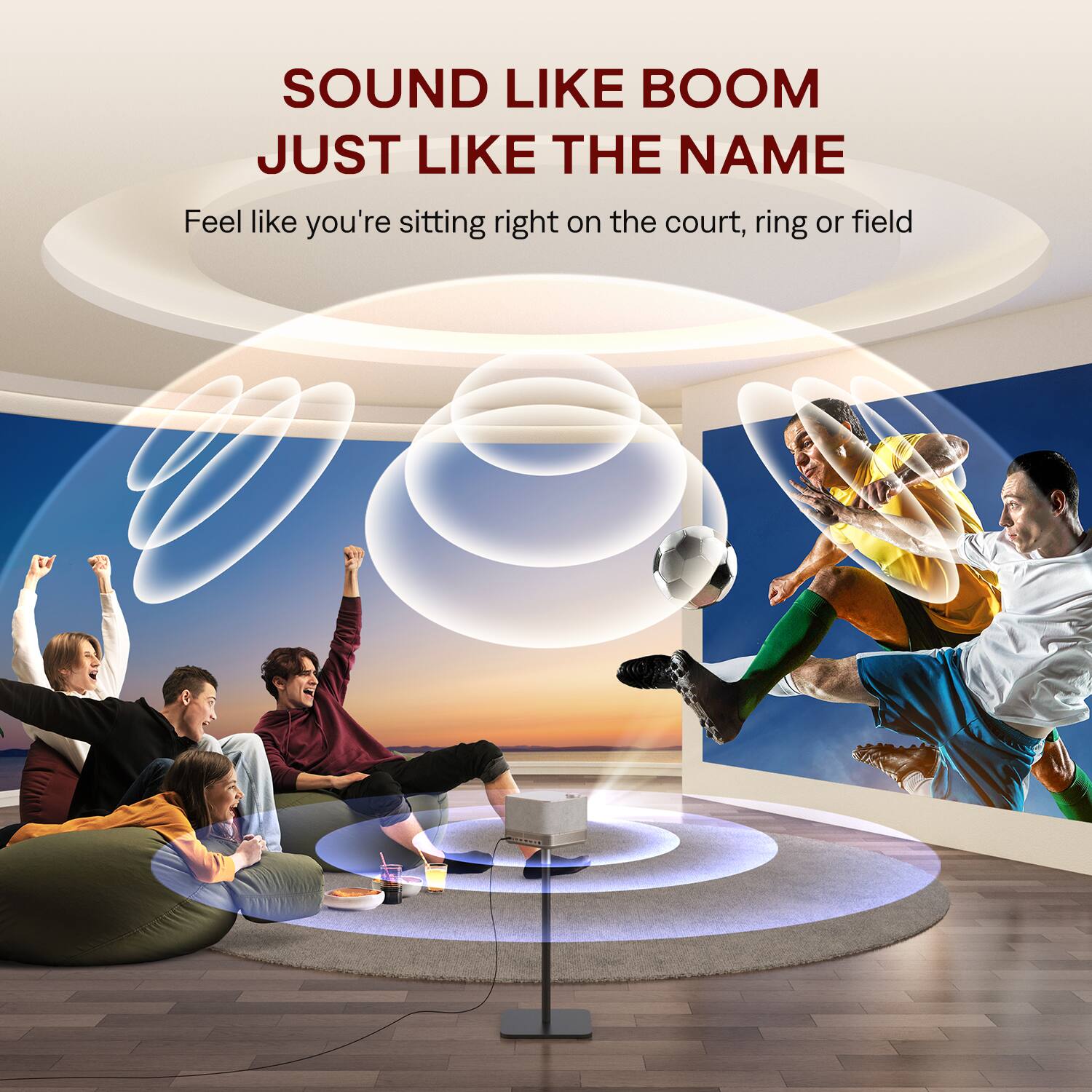 SOUND LIKE BOOM  
JUST LIKE THE NAME  

Feel like you're sitting right on the court, ring or field