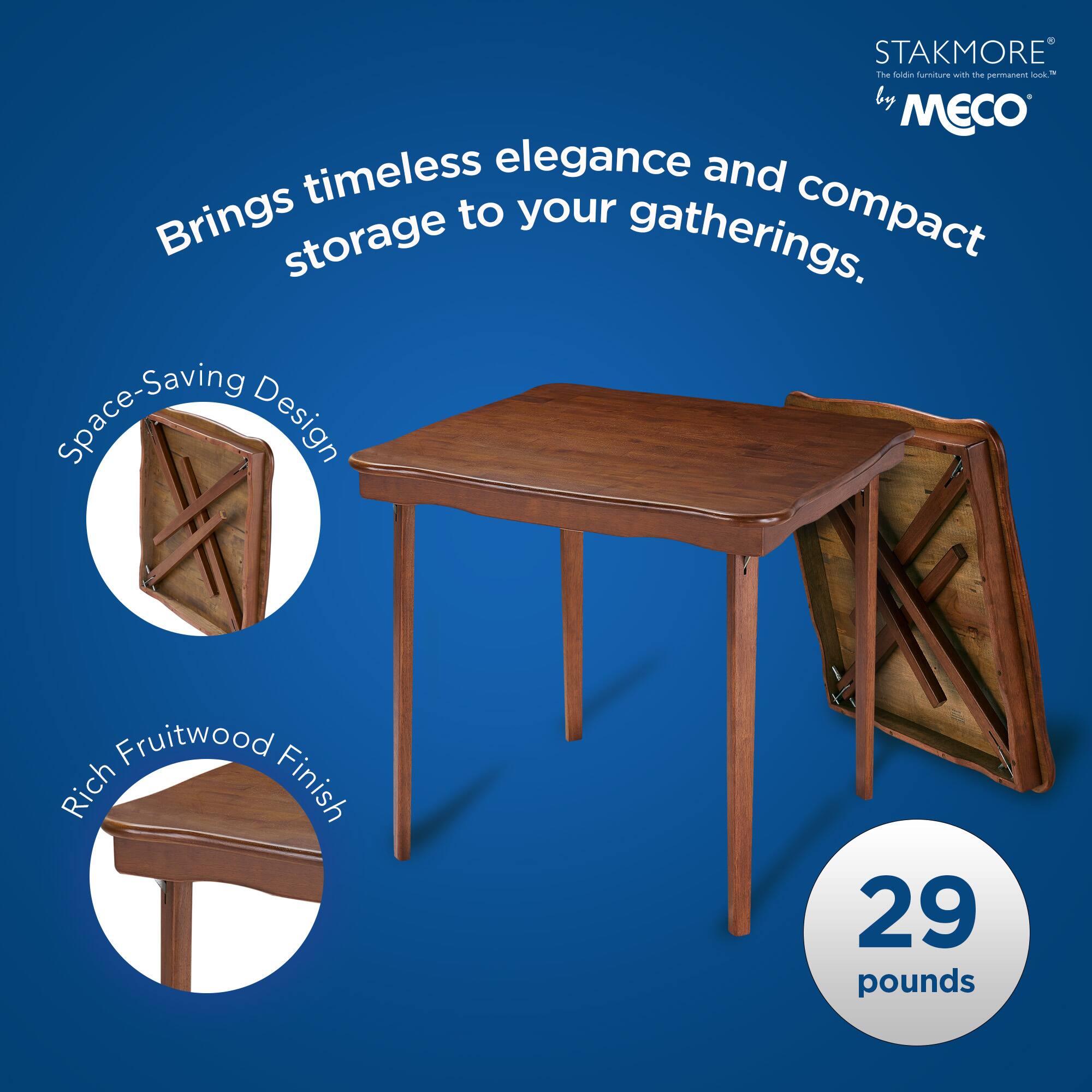STAKMORE  
The fold-in furniture with the permanent look™  
by MECO  

Brings timeless elegance and compact storage to your gatherings.  

Space-Saving Design  

Rich Fruitwood Finish  

29 pounds