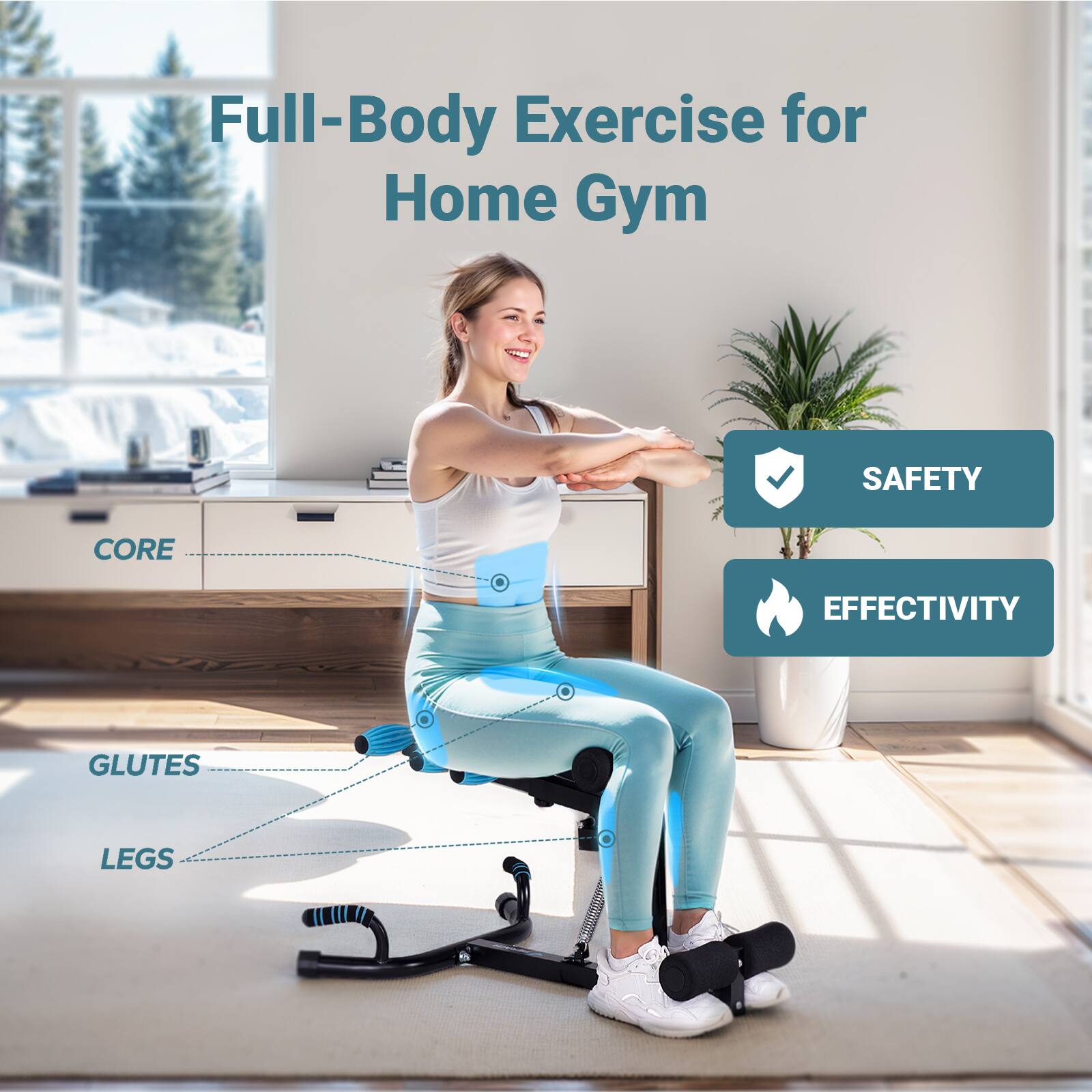 Full-Body Exercise for Home Gym

SAFETY
EFFECTIVITY

CORE
GLUTES
LEGS