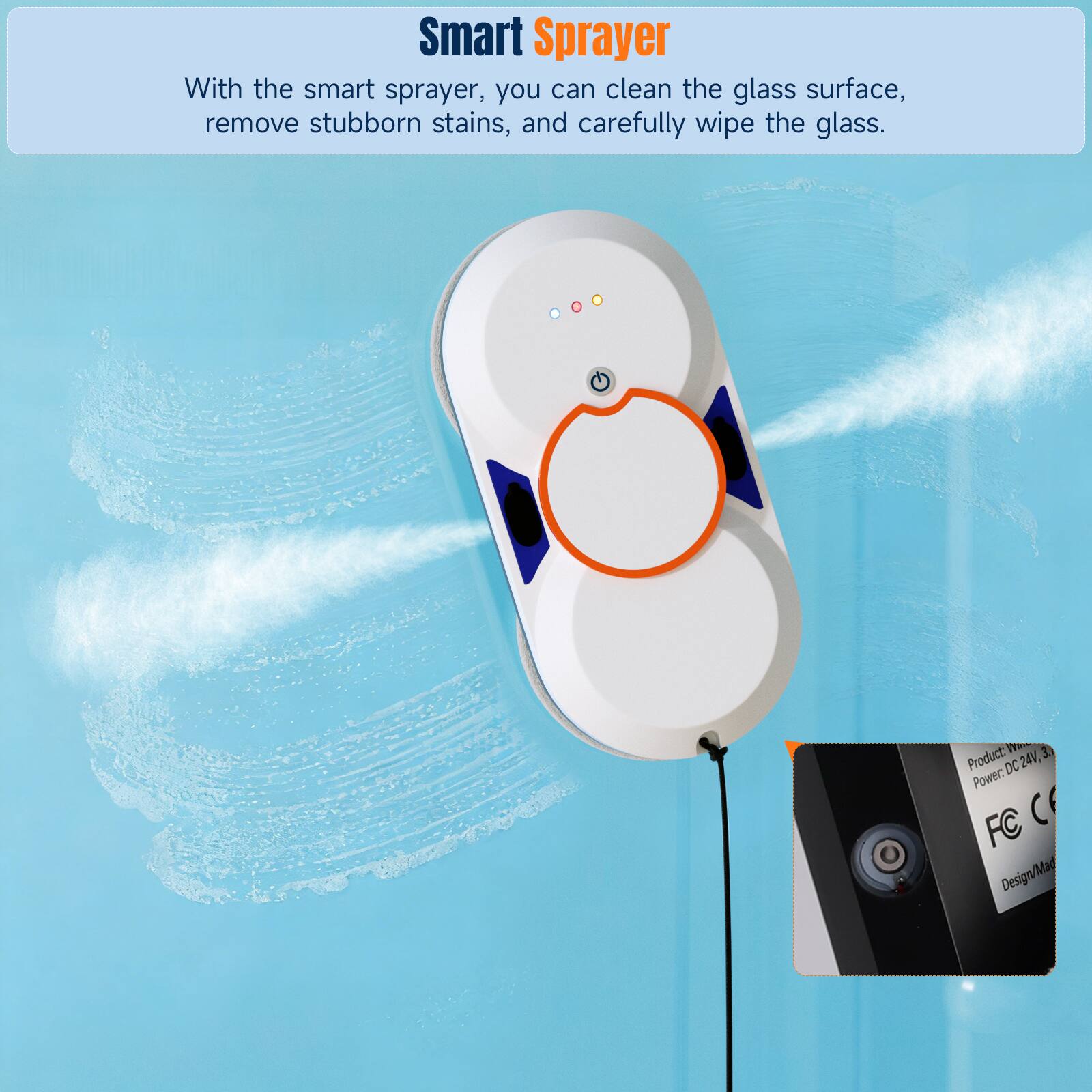 Smart Sprayer

With the smart sprayer, you can clean the glass surface, remove stubborn stains, and carefully wipe the glass.

Product: DC 24V  
Power: FC  
Design/Made