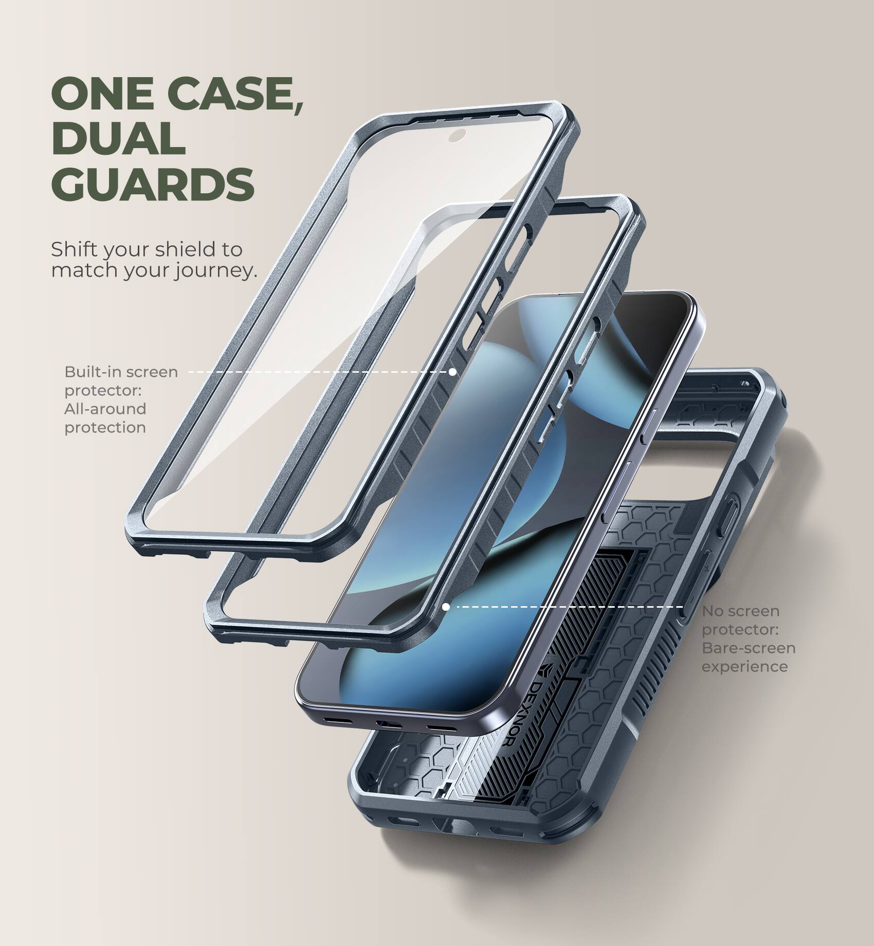 ONE CASE, DUAL GUARDS  
Shift your shield to match your journey.  

Built-in screen protector: All-around protection  

No screen protector: Bare-screen experience