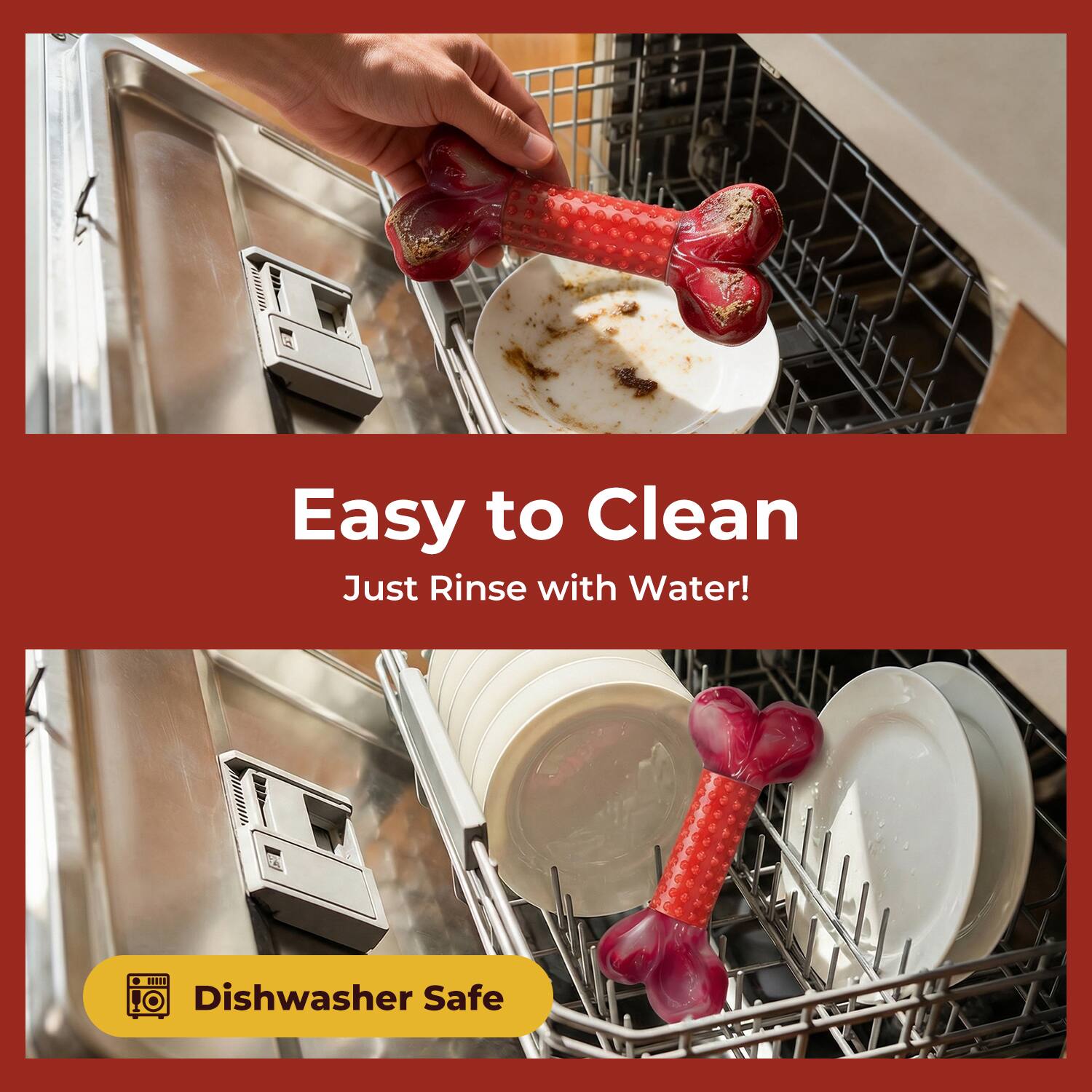 Easy to Clean  
Just Rinse with Water!  

Dishwasher Safe
