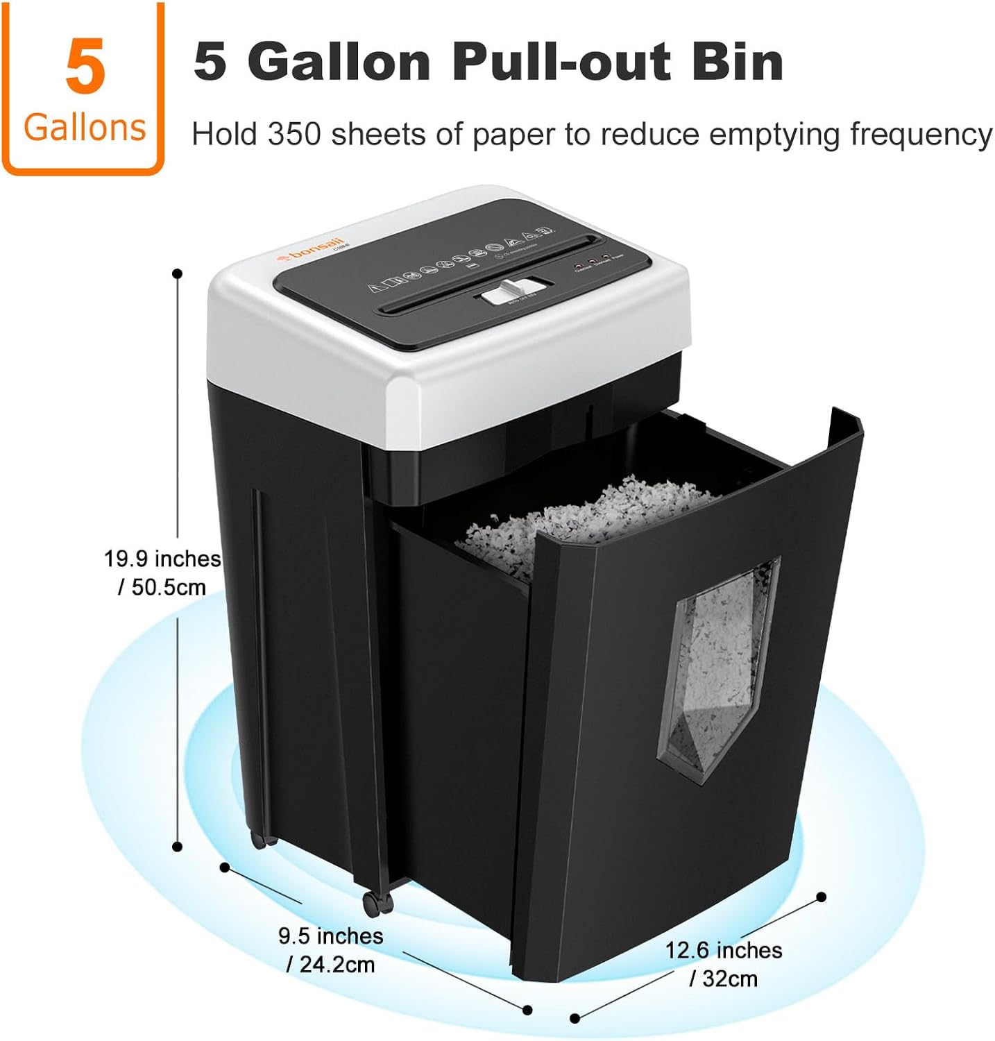 5 Gallon Pull-out Bin  
Hold 350 sheets of paper to reduce emptying frequency  

19.9 inches / 50.5cm  
9.5 inches / 24.2cm  
12.6 inches / 32cm