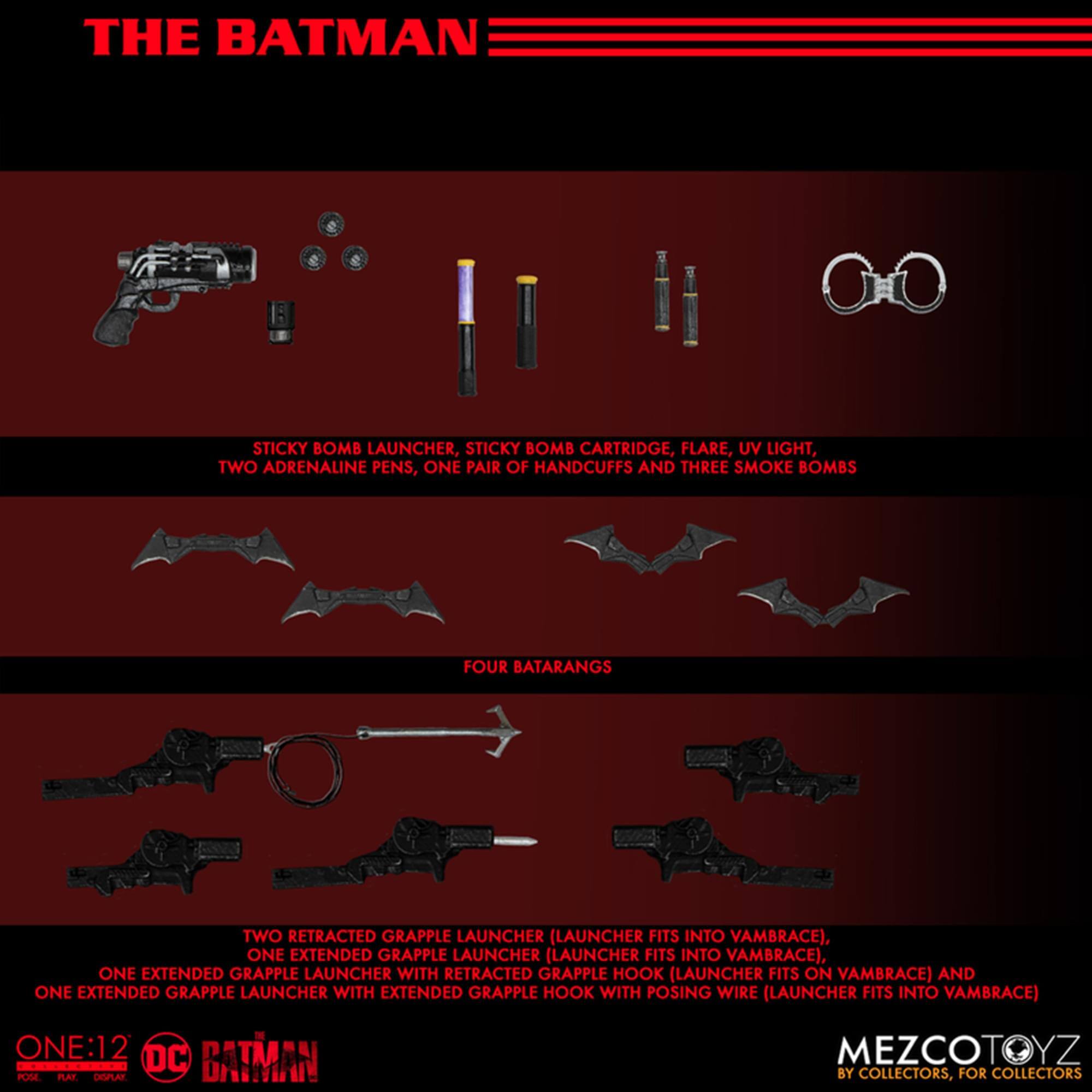THE BATMAN STICKY BOMB LAUNCHER, STICKY BOMB CARTRIDGE, FLARE, UV LIGHT, TWO ADRENALINE PENS, ONE PAIR OF HANDCUFFS AND THREE SMOKE BOMBS FOUR BATARANGS TWO RETRACTED GRAPPLE LAUNCHER (LAUNCHER FITS INTO VAMBRACE), ONE EXTENDED GRAPPLE LAUNCHER (LAUNCHER FITS INTO VAMBRACE), ONE EXTENDED GRAPPLE LAUNCHER WITH RETRACTED GRAPPLE HOOK (LAUNCHER FITS ON VAMBRACE) AND ONE EXTENDED GRAPPLE LAUNCHER WITH EXTENDED GRAPPLE HOOK WITH POSING WIRE (LAUNCHER FITS INTO VAMBRACE) ONE:12 DC POSE PLAY. DEUPLAN GATMAN MEZCOTOYZ BY COLLECTORS, FOR COLLECTORS
