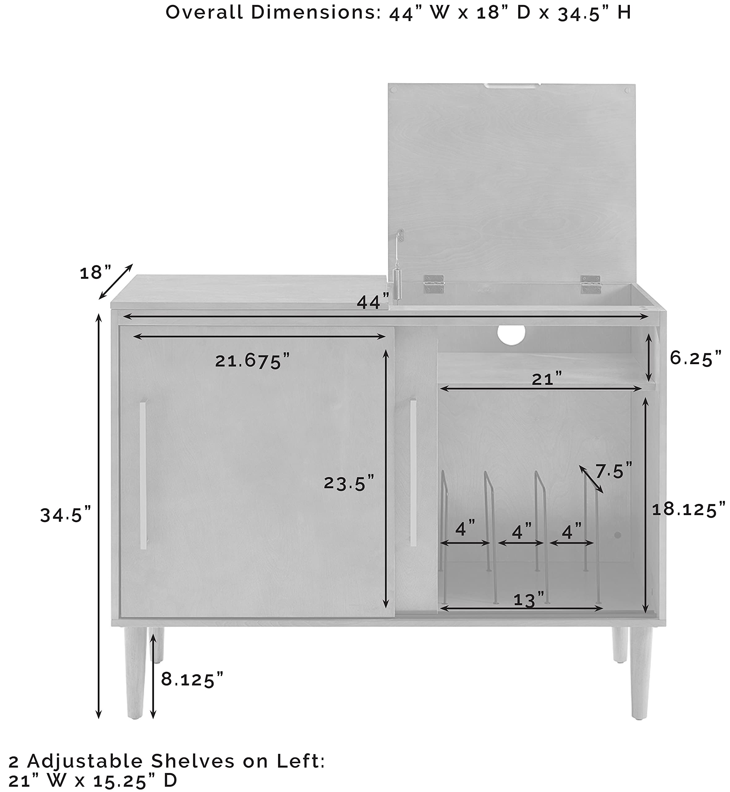 Overall Dimensions: 44" W x 18" D x 34.5" H

2 Adjustable Shelves on Left: 21" W x 15.25" D