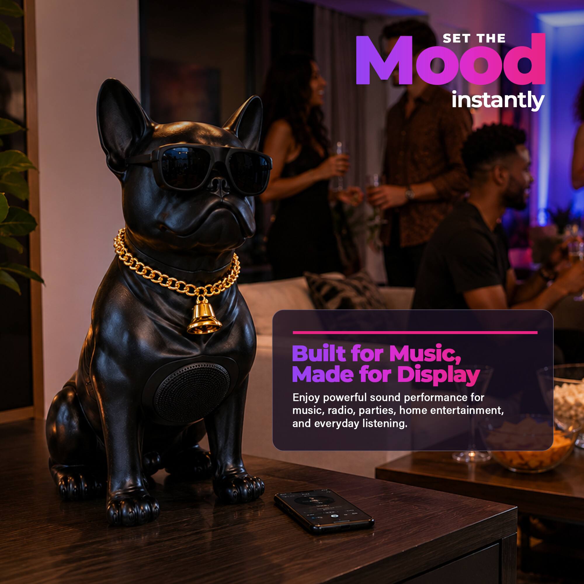 SET THE Mood instantly  
Built for Music, Made for Display  
Enjoy powerful sound performance for music, radio, parties, home entertainment, and everyday listening.