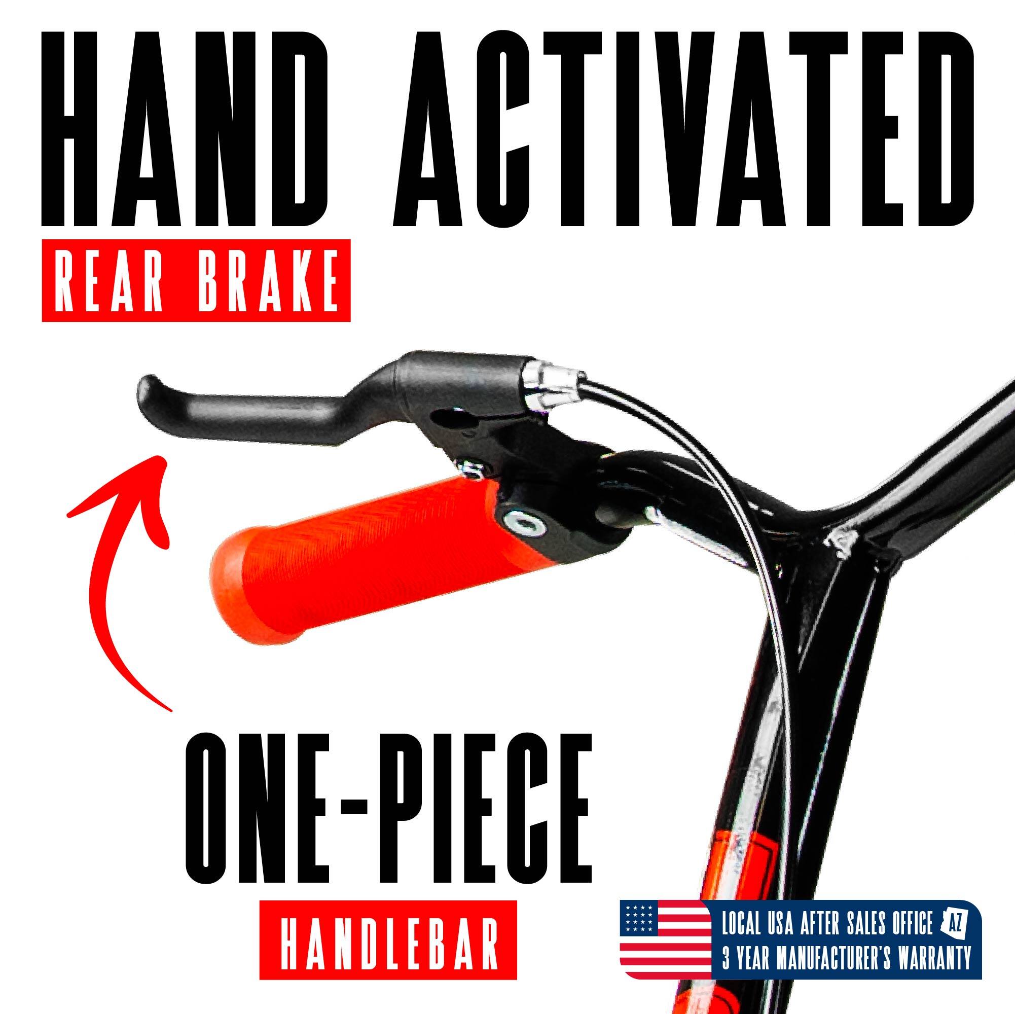 HAND ACTIVATED REAR BRAKE  
ONE-PIECE HANDLEBAR  
LOCAL USA AFTER SALES OFFICE AZ  
3 YEAR MANUFACTURER'S WARRANTY