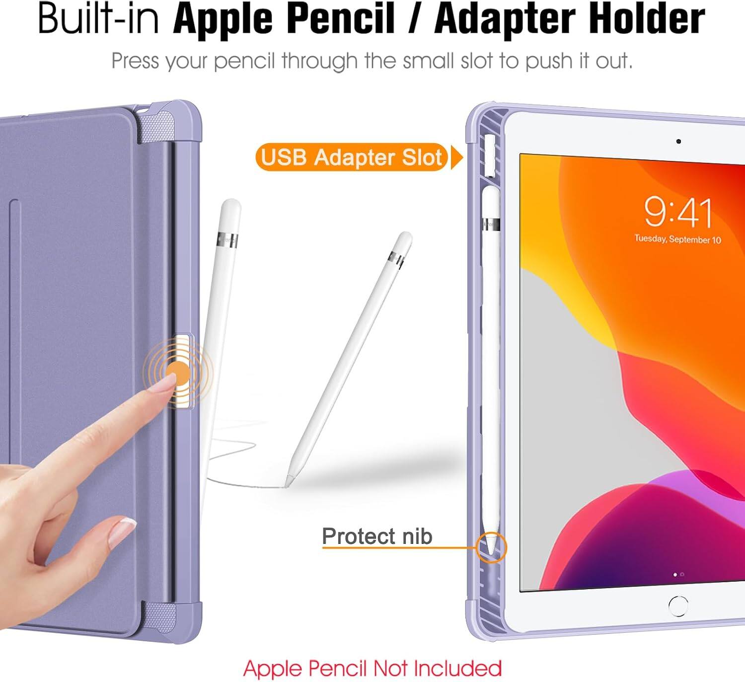 Built-in Apple Pencil / Adapter Holder  
Press your pencil through the small slot to push it out.  

USB Adapter Slot  

9:41 Tuesday, September 10  

Protect nib  

Apple Pencil Not Included