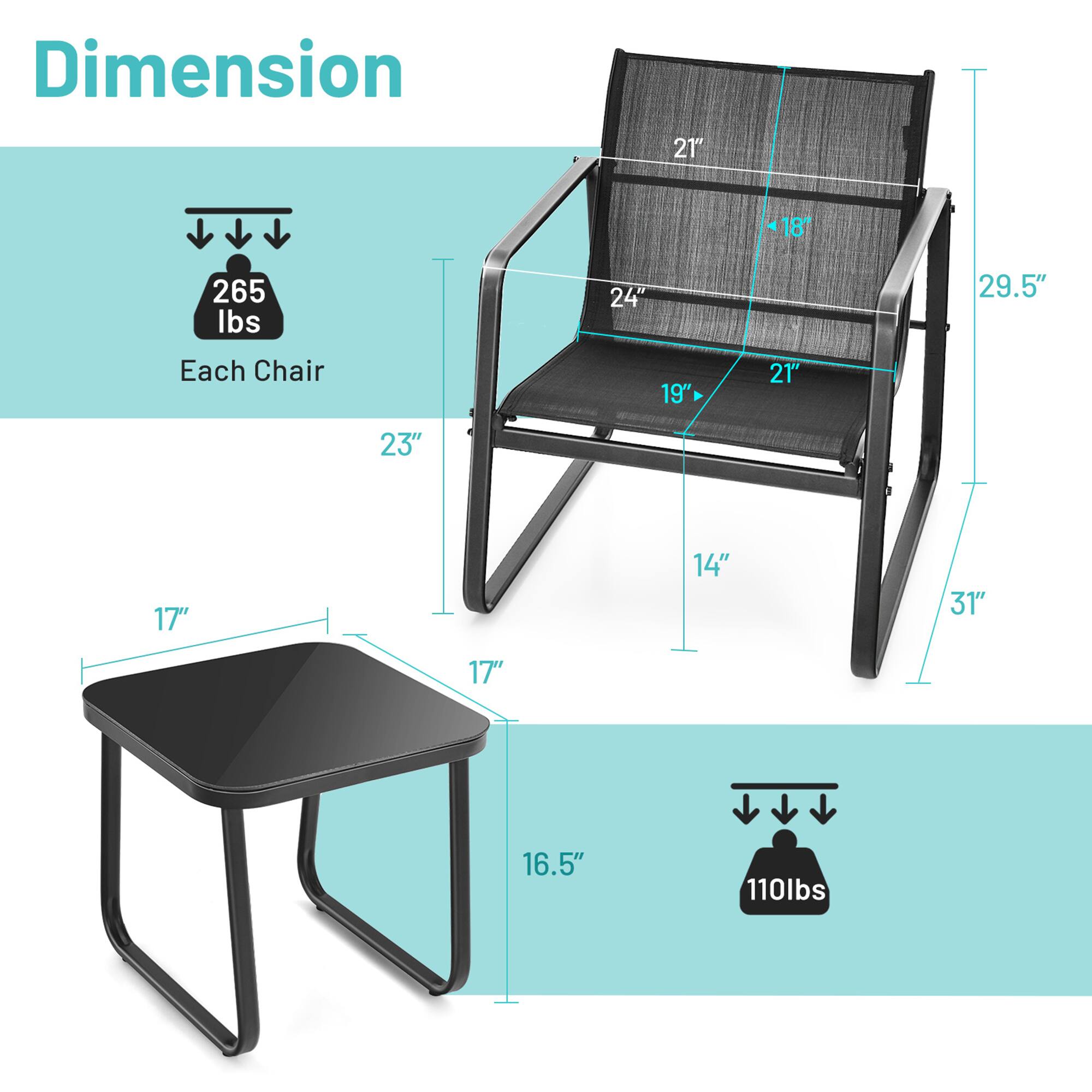 Dimension  
Each Chair: 265 lbs  
Table: 110 lbs  

Chair:  
- Width: 21"  
- Depth: 18"  
- Height: 29.5"  
- Seat Height: 19"  
- Back Height: 24"  
- Armrest Height: 21"  
- Width: 23"  
- Depth: 14"  
- Height: 31"  

Table:  
- Width: 17"  
- Depth: 17"  
- Height: 16.5"