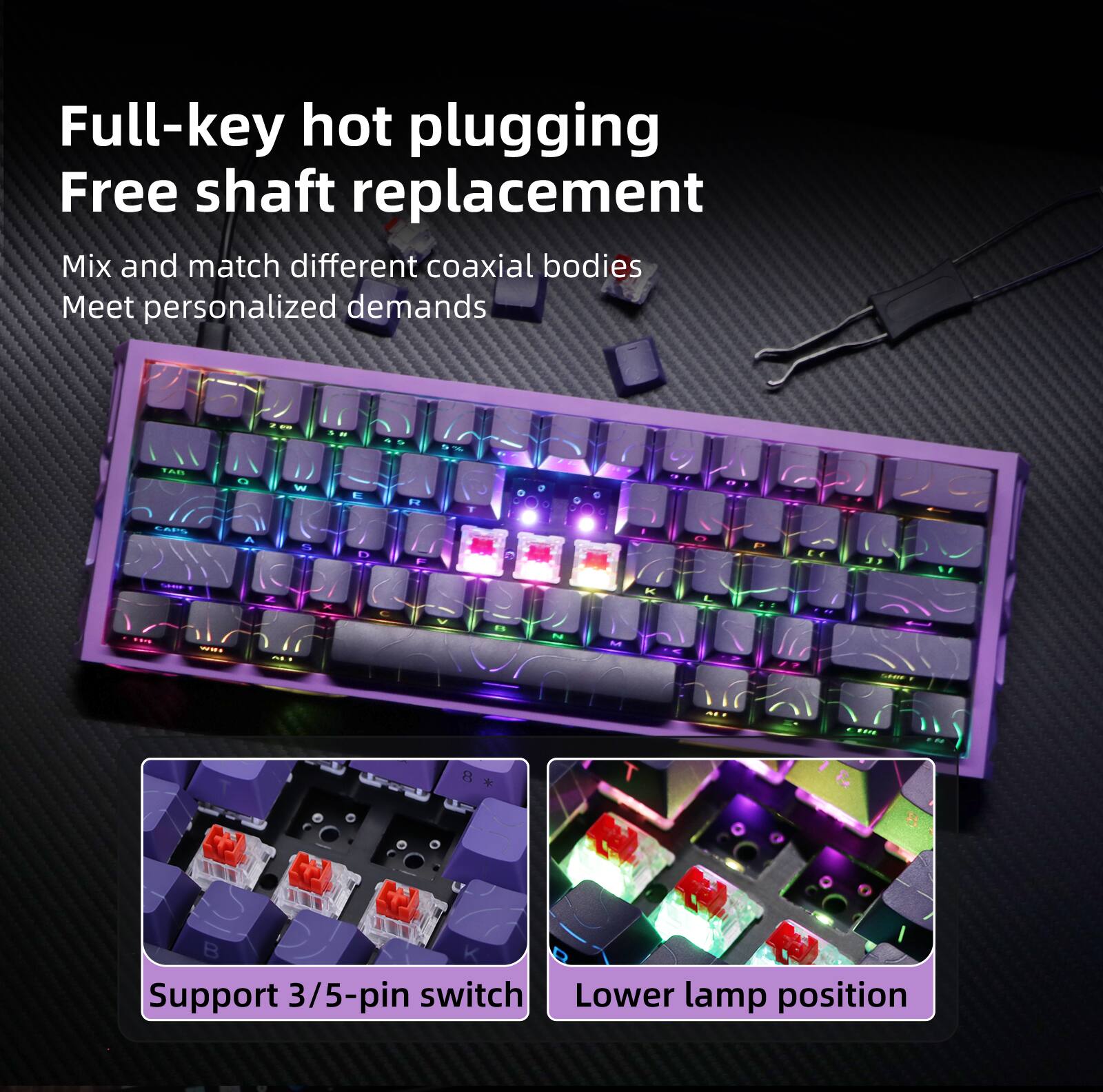 Full-key hot plugging  
Free shaft replacement  

Mix and match different coaxial bodies  
Meet personalized demands  

Support 3/5-pin switch  
Lower lamp position