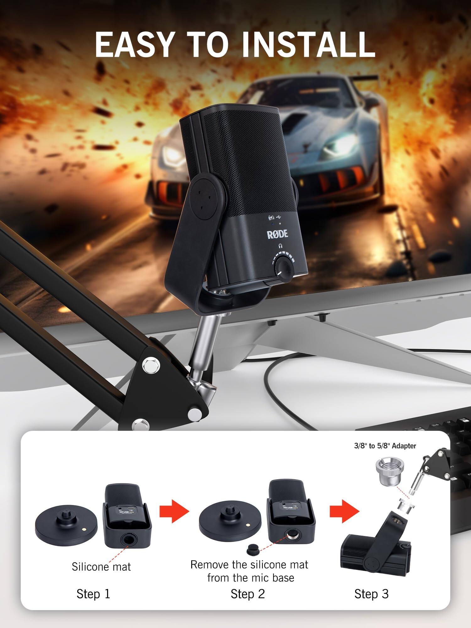 EASY TO INSTALL

Step 1: Remove the silicone mat from the mic base

Step 2: Remove the silicone mat from the mic base

Step 3: 3/8" to 5/8" Adapter