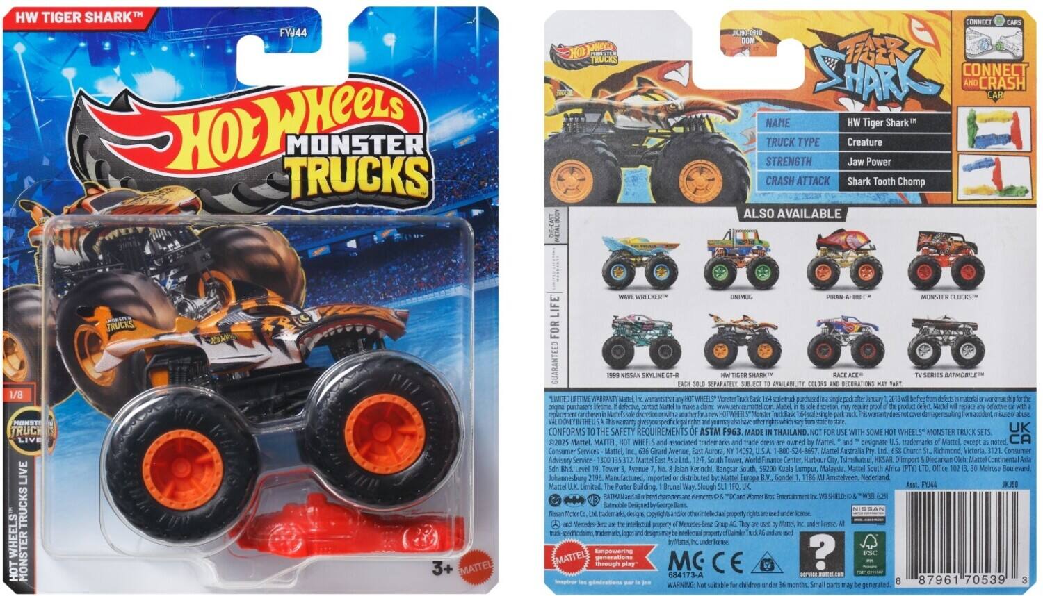 HW TIGER SHARK™  
FYJ44  

Hot Wheels MONSTER TRUCKS  

NAME: HW Tiger Shark™  
TRUCK TYPE: Creature  
STRENGTH: Jaw Power  
CRASH ATTACK: Shark Tooth Chomp  

ALSO AVAILABLE:  
1/8 MONSTER TRUCKS  

LIVE LIVE TRUCKS  
WHEELS MONSTER HOT WHEELS  

3+  

EMATTEL  

WRECKER UNIMOG  
PIRAN-AHHHHT  
MONSTER CLUCKSM  
LIFE FOR GUARANTEED  

SKYLINE SEPARATELY SUBJECT VALABILITY DECORATIONS  

BATMORILE WHEELS Monster single January material original purchaser Vrtime derfective, require product defect replace defective replcment dsortion seacher miuseo  

VALDONT CONFORMS THE SAFETY REQUIREMENTS ASTM F963  

MADE THAILAND WITH SOME WHEELS MONSTER TRUCK UK 2025  

Mattel.  
MATTEL WHEELS associated trademarks owned Mattel.  
designate trademarks Mattel except noted.  

CA Consumer Services Mattel Girand Avenue, Aurora, 14052.  
Mamel Australia Church Richmond Victoria