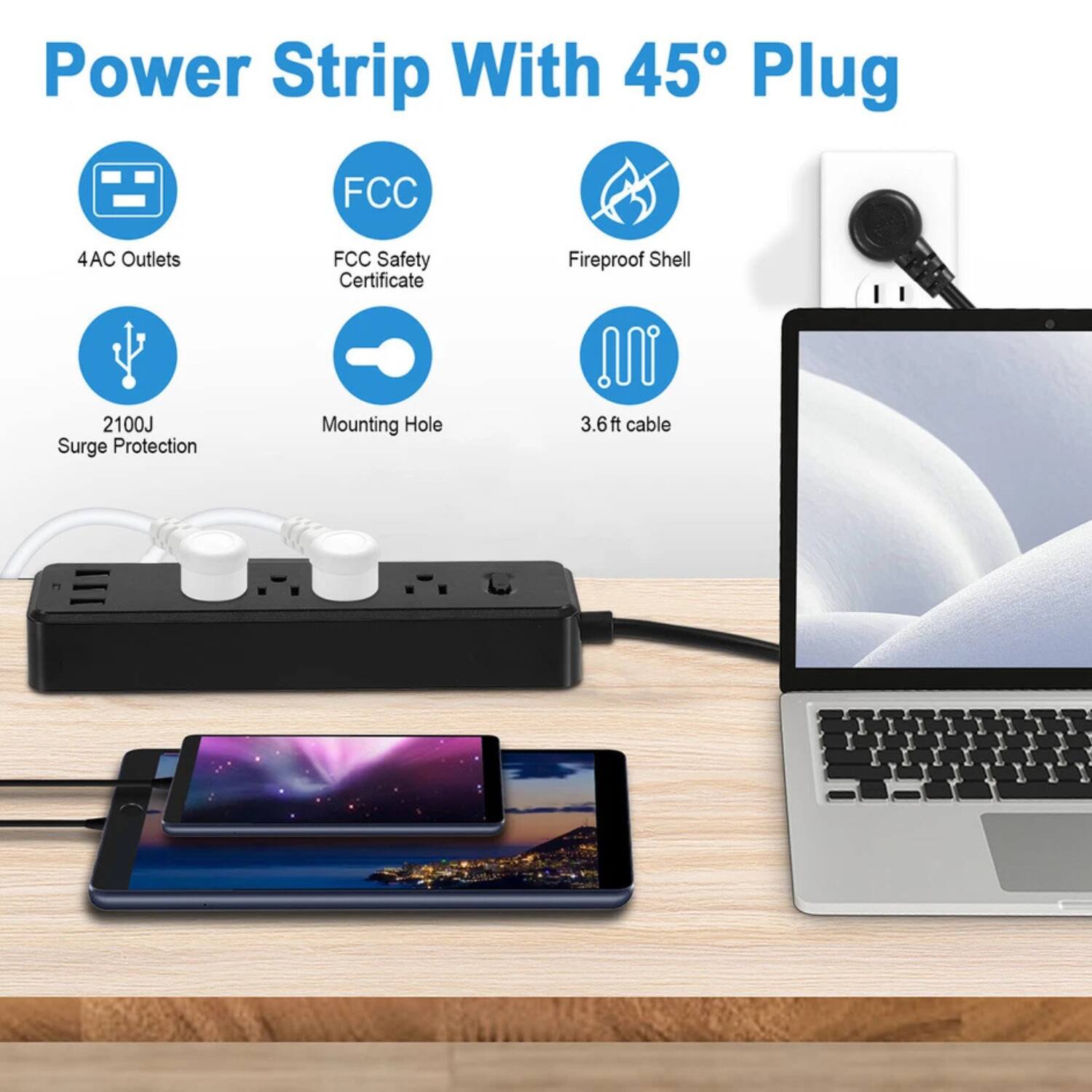 Power Strip With 45° Plug

- 4 AC Outlets
- FCC Safety Certificate
- Fireproof Shell
- 2100J Surge Protection
- Mounting Hole
- 3.6 ft cable