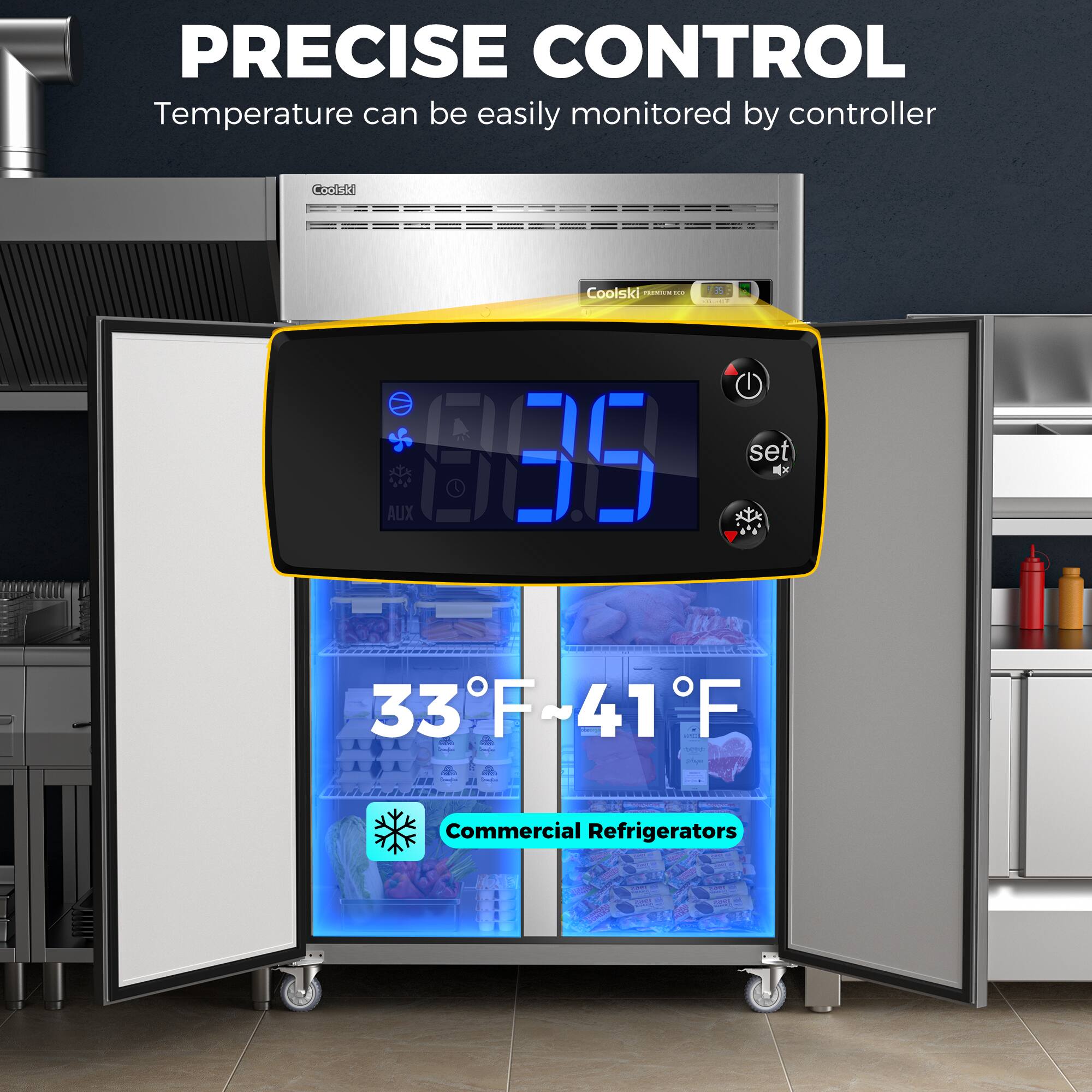 PRECISE CONTROL  
Temperature can be easily monitored by controller  

Coolski  
AUX 605  
33°F - 41°F  

Commercial Refrigerators