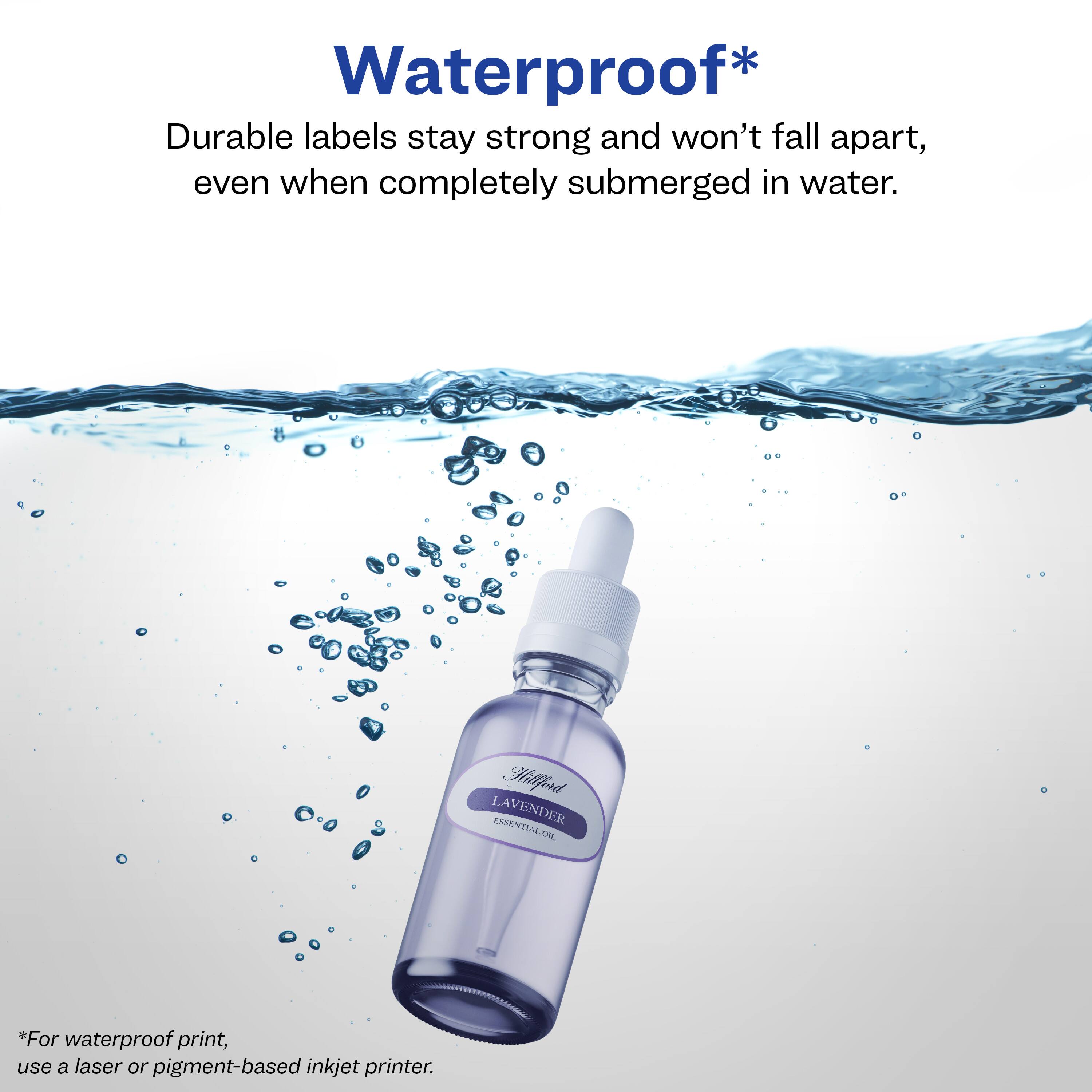 Waterproof*

Durable labels stay strong and won't fall apart, even when completely submerged in water.

*For waterproof print, use a laser or pigment-based inkjet printer.