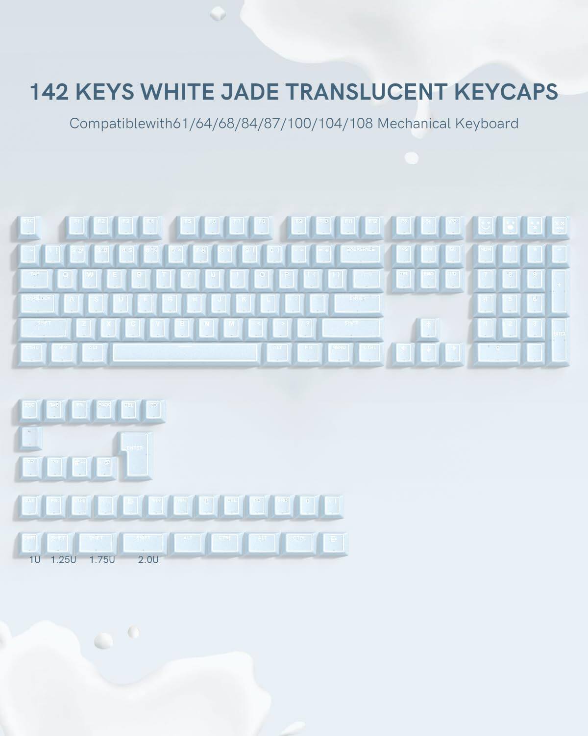 142 KEYS WHITE JADE TRANSLUCENT KEYCAPS  
Compatible with 61/64/68/84/87/100/104/108 Mechanical Keyboard  

10 1.25U 1.75U 2.0U