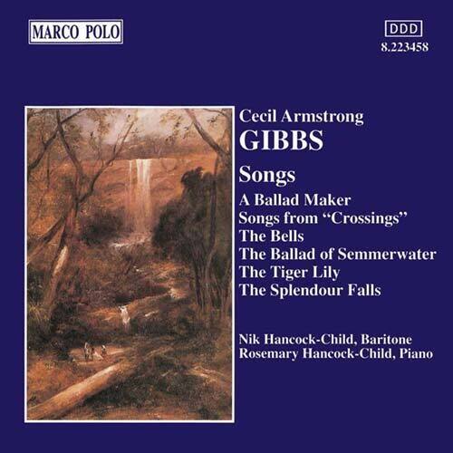 MARCO POLO  
DDD  
8.223458  

Cecil Armstrong  
GIBBS  
Songs  
A Ballad Maker  
Songs from "Crossings"  
The Bells  
The Ballad of Semmerwater  
The Tiger Lily  
The Splendour Falls  

Nik Hancock-Child, Baritone  
Rosemary Hancock-Child, Piano