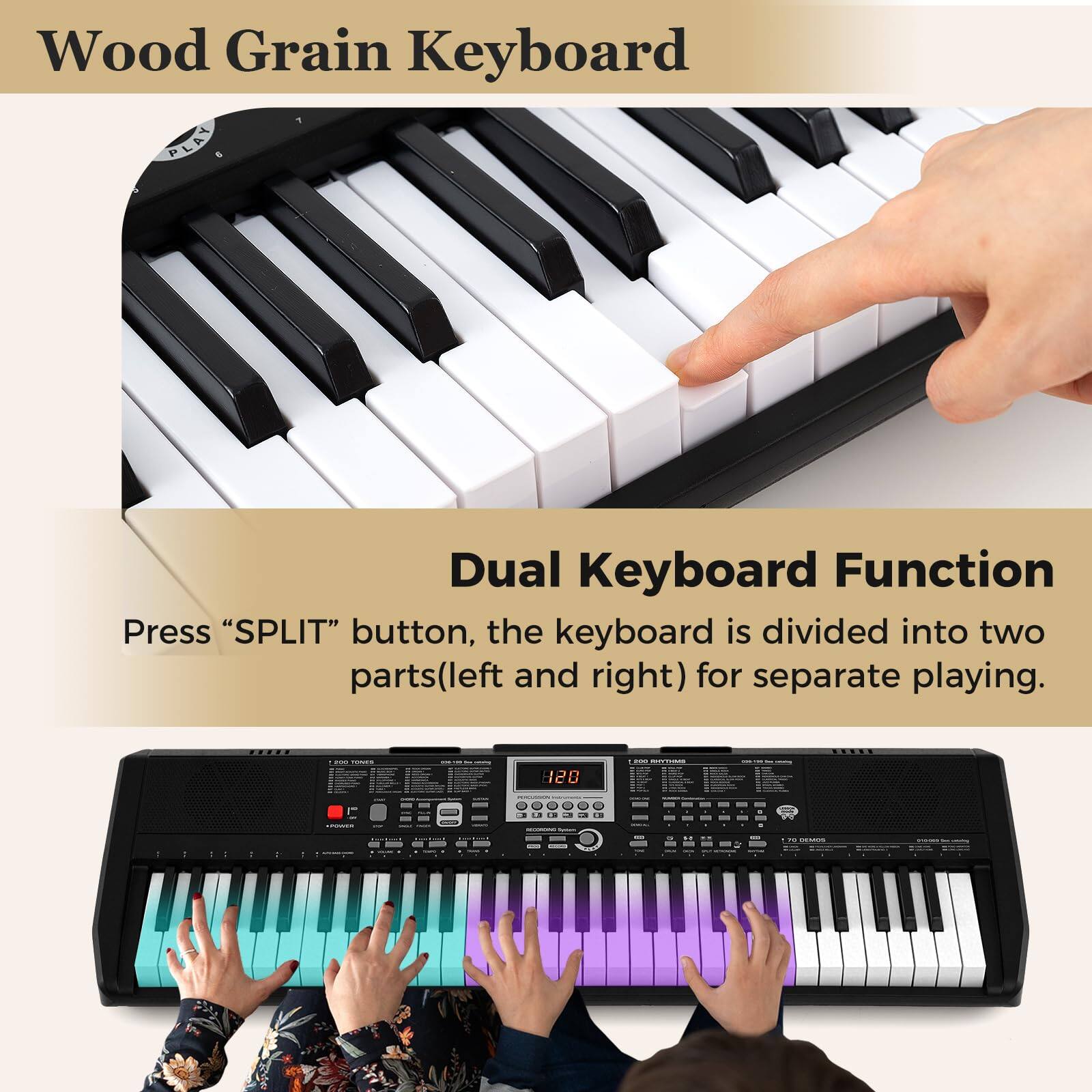 Wood Grain Keyboard

Dual Keyboard Function

Press "SPLIT" button, the keyboard is divided into two parts (left and right) for separate playing.