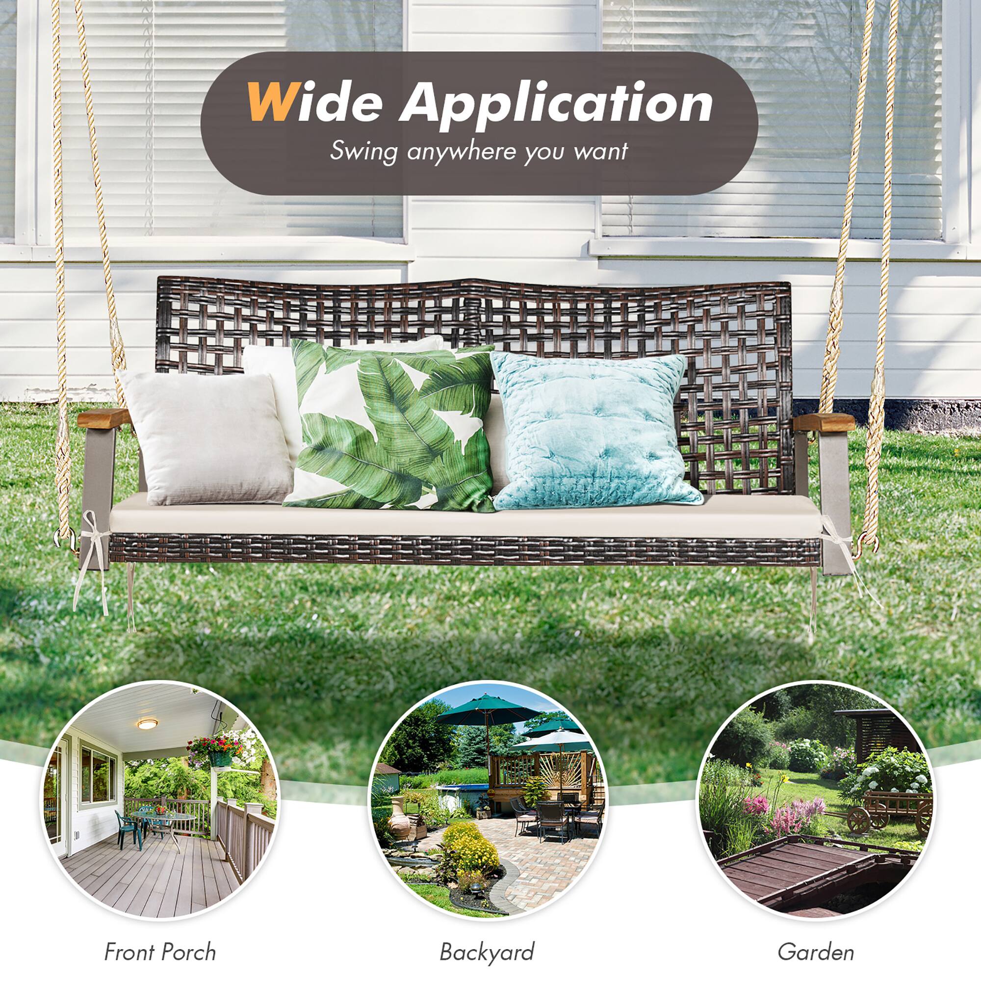 Wide Application  
Swing anywhere you want  

Front Porch  
Backyard  
Garden