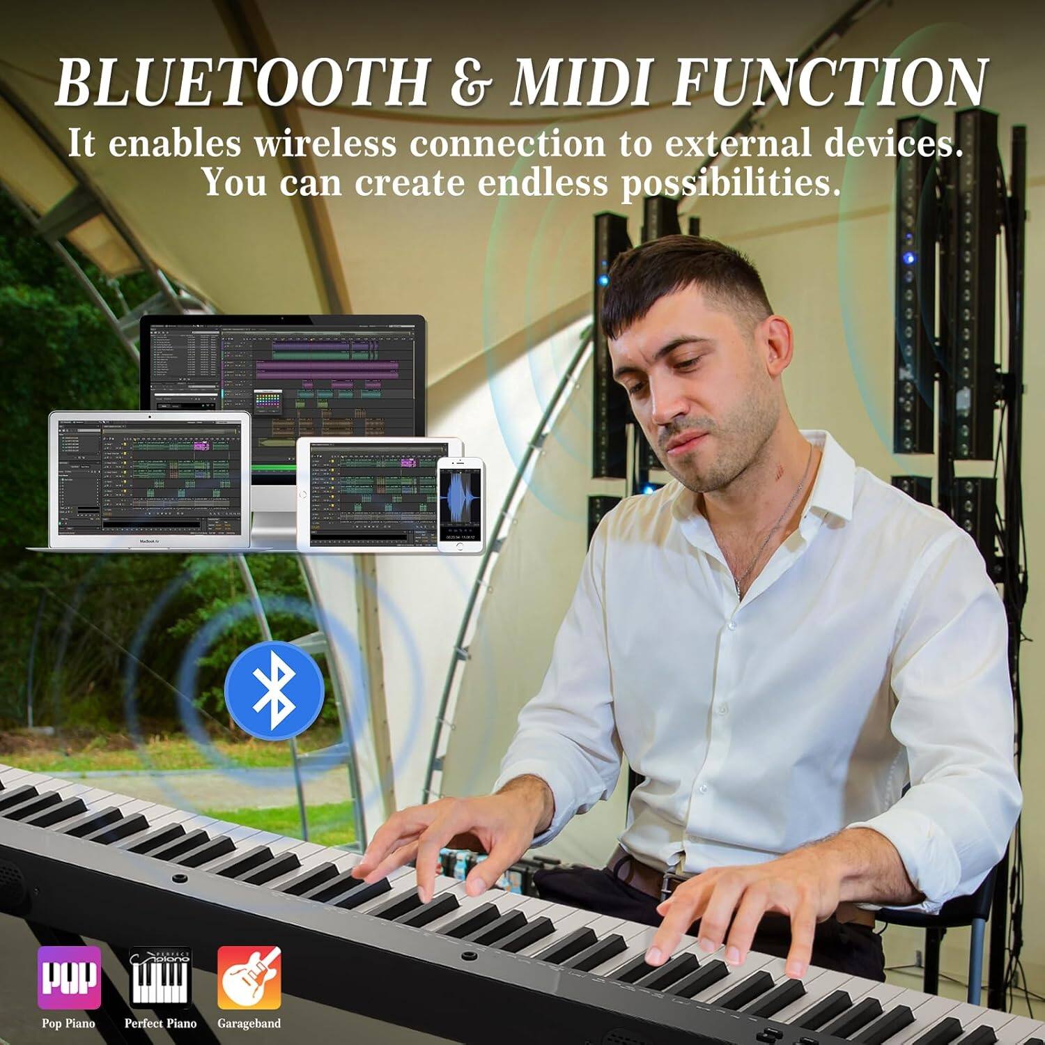 BLUETOOTH & MIDI FUNCTION  
It enables wireless connection to external devices.  
You can create endless possibilities.  

Pop Piano  
Perfect Piano  
Garageband