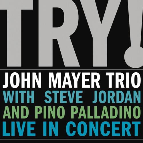 TRY!  
JOHN MAYER TRIO WITH STEVE JORDAN AND PINO PALLADINO LIVE IN CONCERT