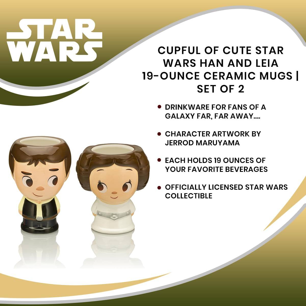 STAR WARS  
CUPFUL OF CUTE STAR WARS HAN AND LEIA 19-OUNCE CERAMIC MUGS | SET OF 2  

- DRINKWARE FOR FANS OF A GALAXY FAR, FAR AWAY...  
- CHARACTER ARTWORK BY JERROD MARUYAMA  
- EACH HOLDS 19 OUNCES OF YOUR FAVORITE BEVERAGES  
- OFFICIALLY LICENSED STAR WARS COLLECTIBLE