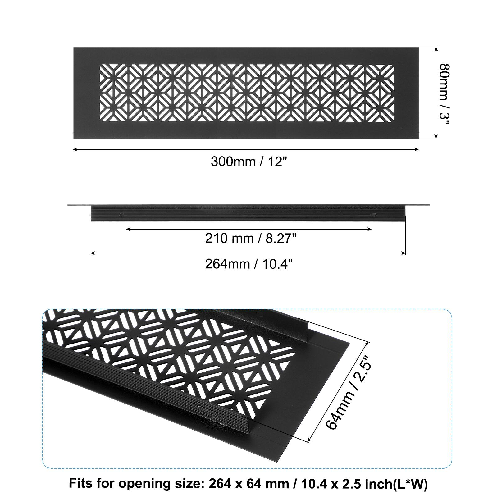 80mm / 3"  
300mm / 12"  
210 mm / 8.27"  
264mm / 10.4"  
64mm / 2.5"  

Fits for opening size: 264 x 64 mm / 10.4 x 2.5 inch (L*W)