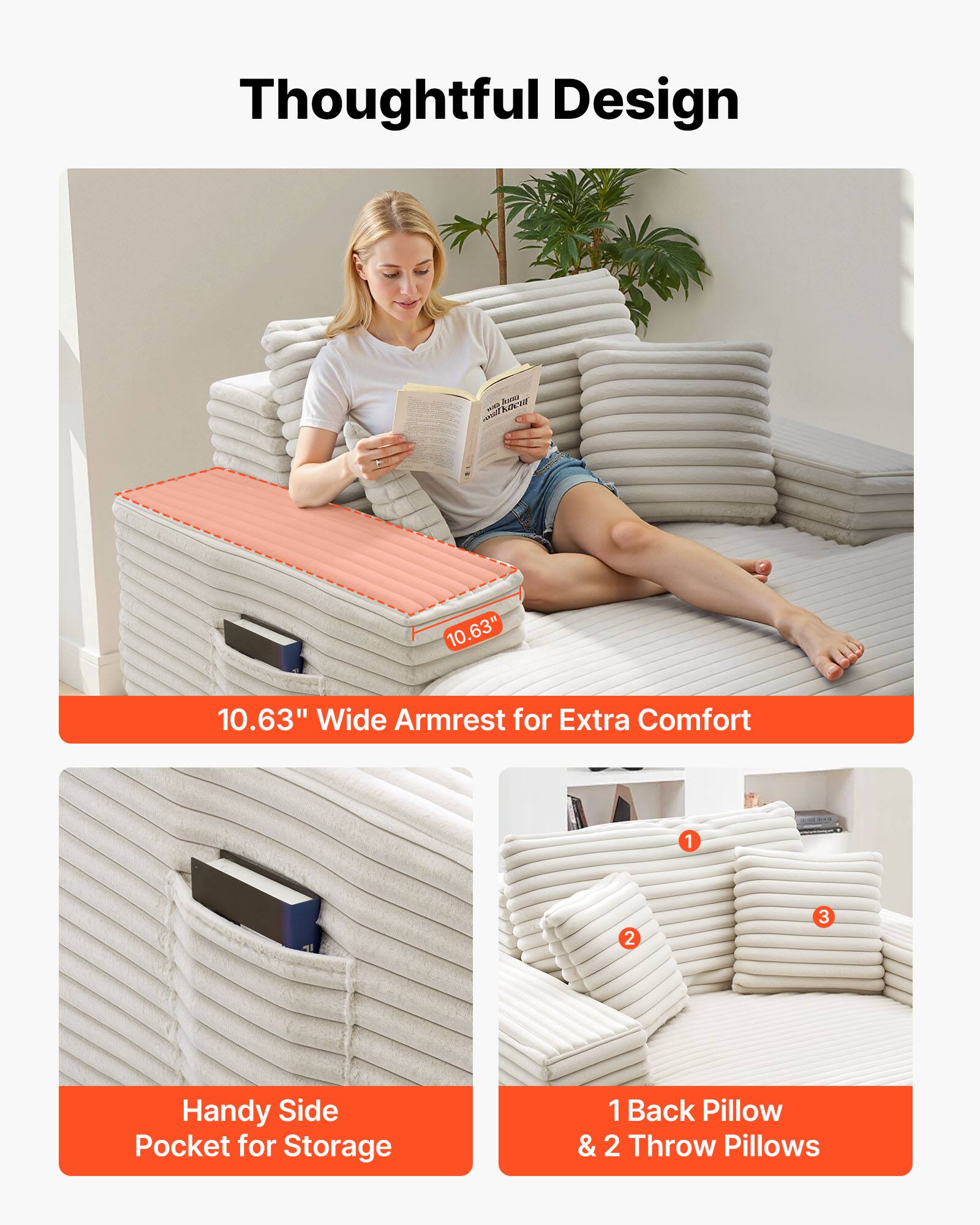 Thoughtful Design

10.63" Wide Armrest for Extra Comfort

Handy Side Pocket for Storage

1 Back Pillow & 2 Throw Pillows