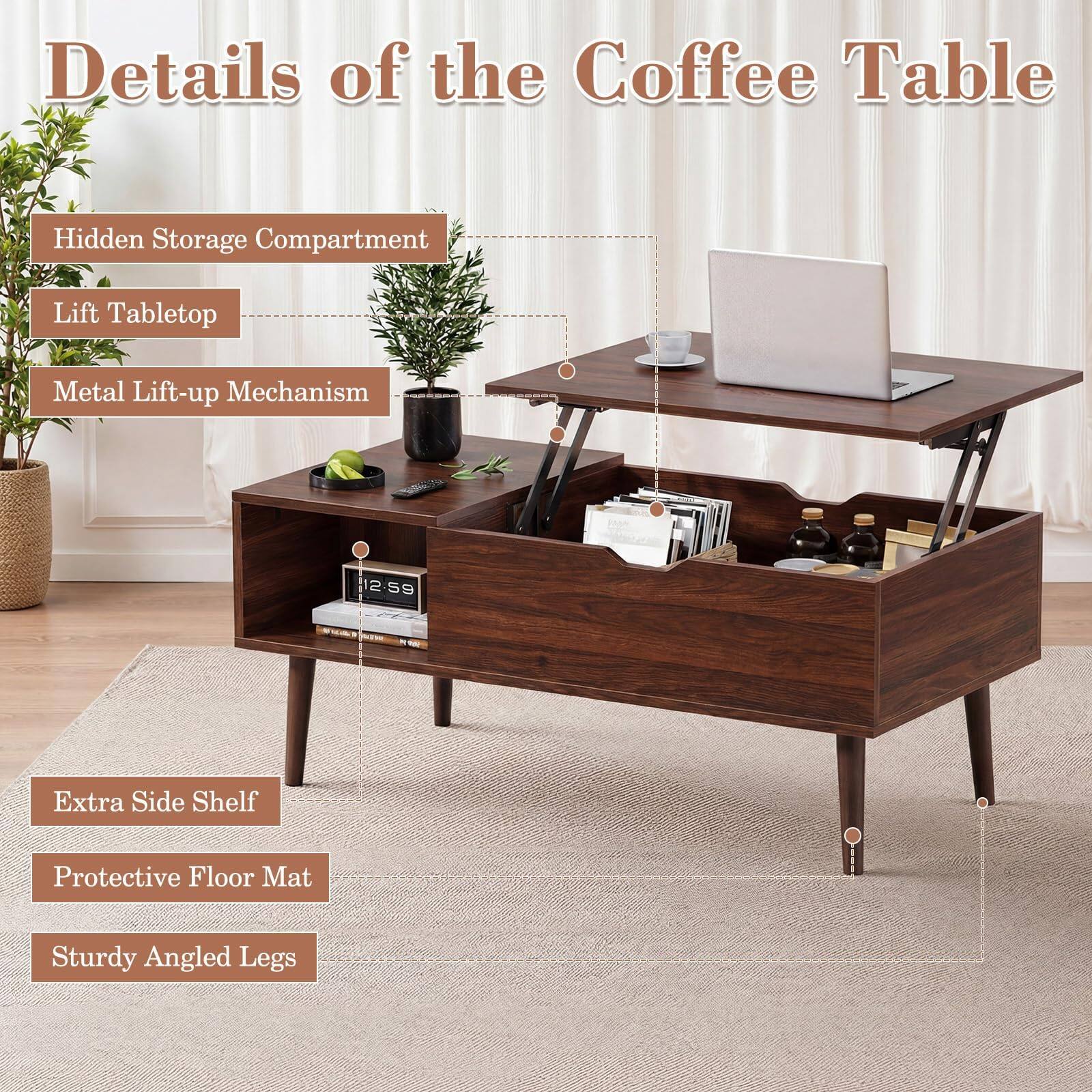 Details of the Coffee Table

- Hidden Storage Compartment
- Lift Tabletop
- Metal Lift-up Mechanism
- Extra Side Shelf
- Protective Floor Mat
- Sturdy Angled Legs