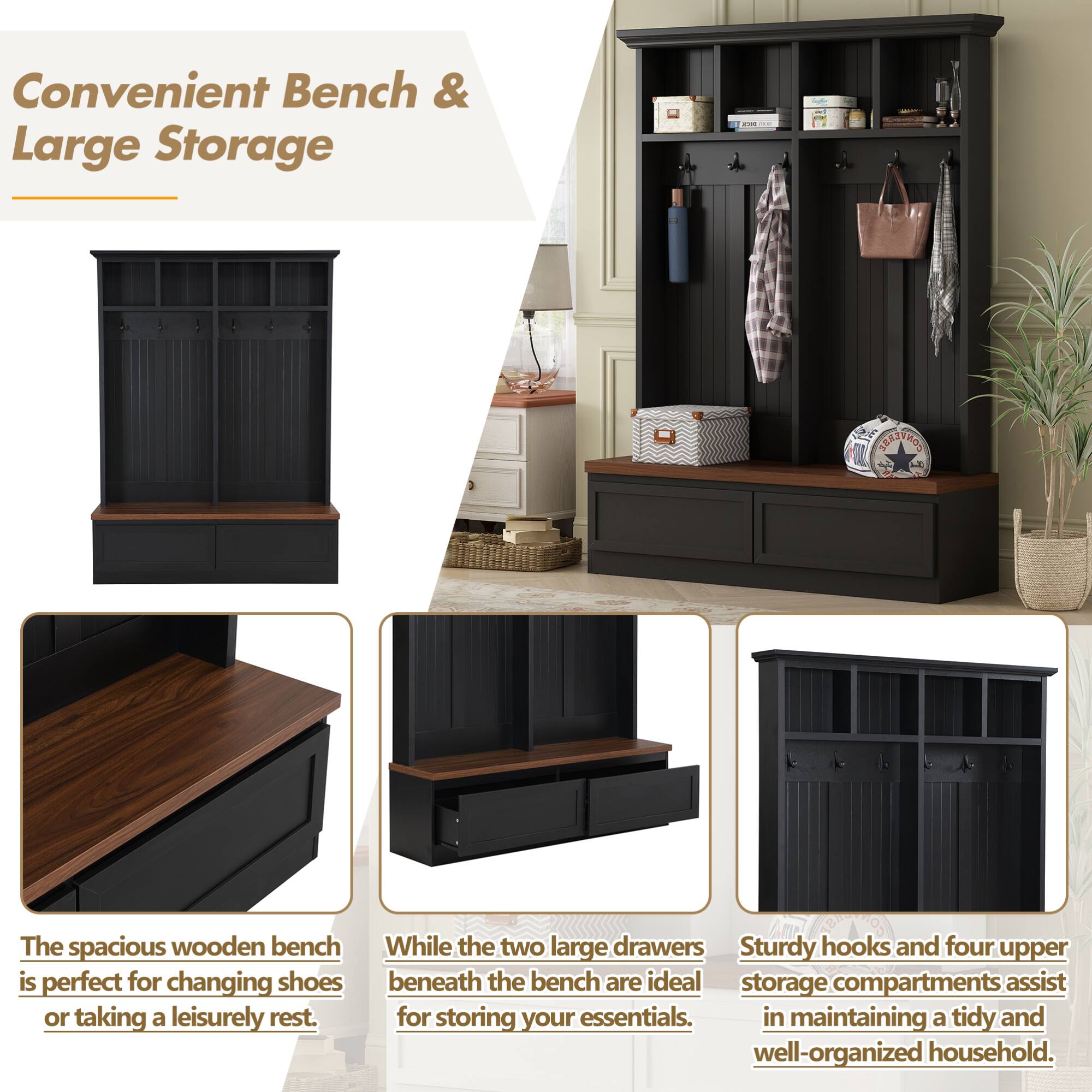 Convenient Bench & Large Storage

The spacious wooden bench is perfect for changing shoes or taking a leisurely rest.

While the two large drawers beneath the bench are ideal for storing your essentials.

Sturdy hooks and four upper storage compartments assist in maintaining a tidy and well-organized household.