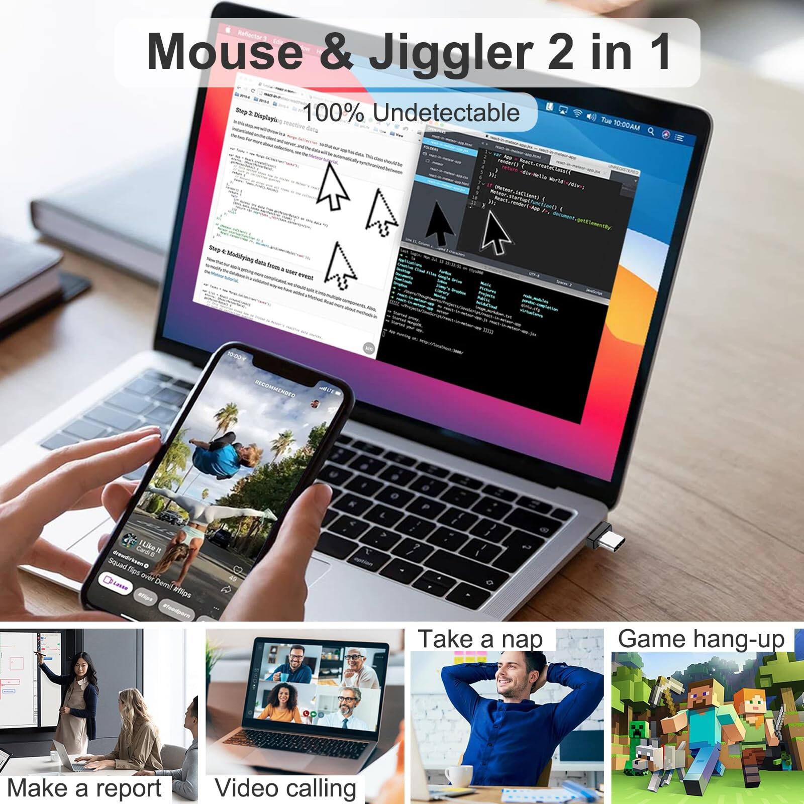 Mouse & Jiggler 2 in 1  
100% Undetectable  

Make a report  
Video calling  
Take a nap  
Game hang-up