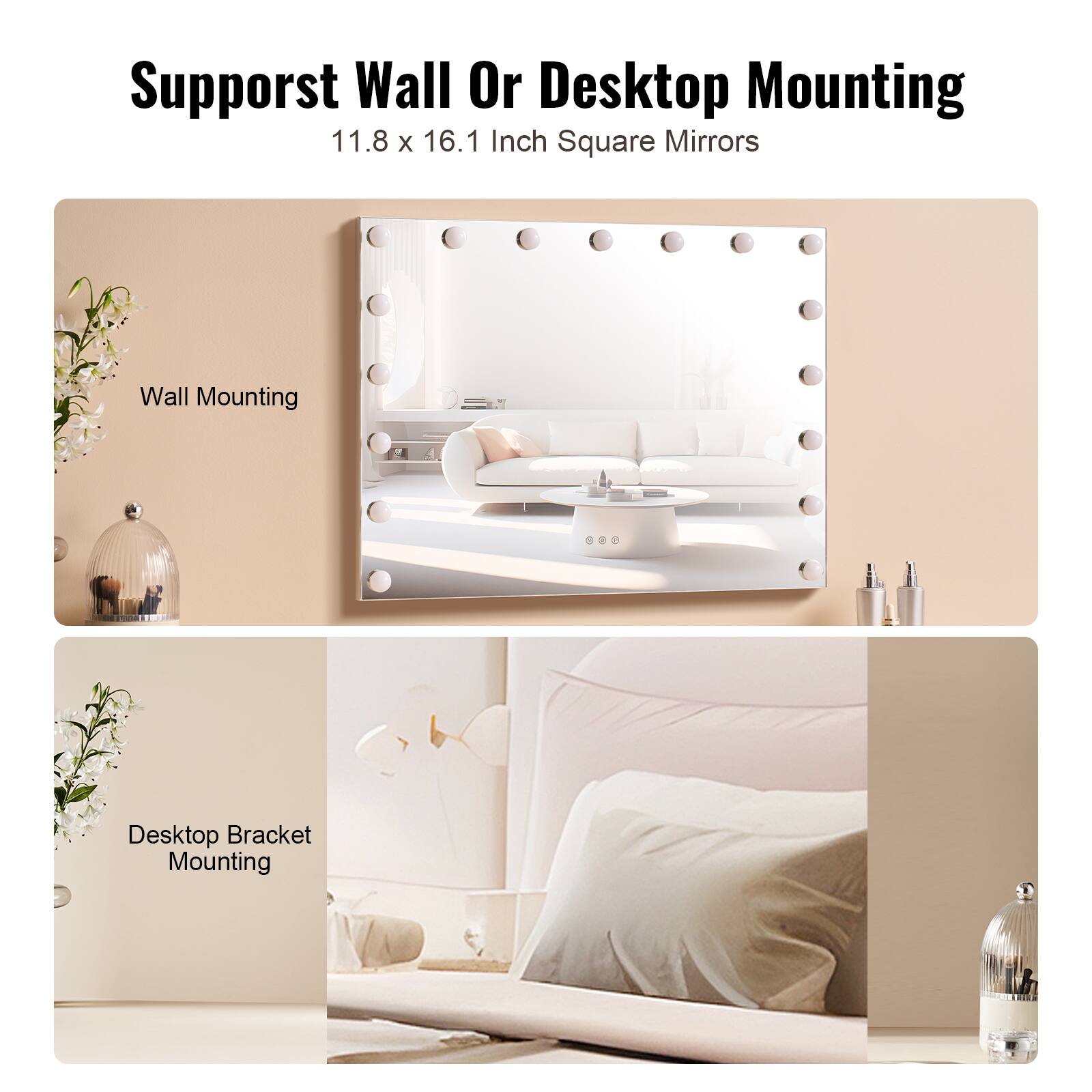 Support Wall Or Desktop Mounting  
11.8 x 16.1 Inch Square Mirrors  

Wall Mounting  

Desktop Bracket Mounting