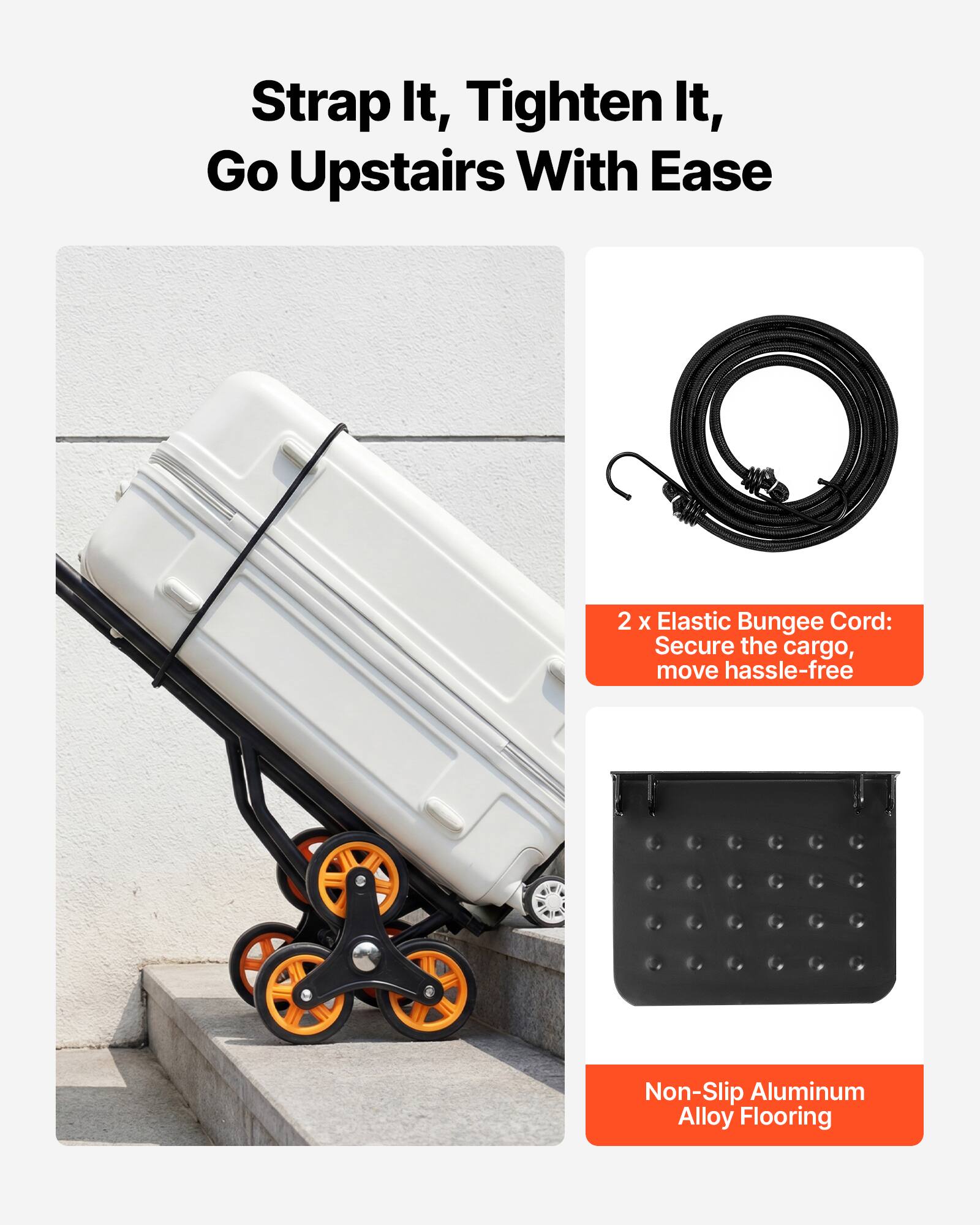 Strap It, Tighten It, Go Upstairs With Ease

2 x Elastic Bungee Cord: Secure the cargo, move hassle-free

Non-Slip Aluminum Alloy Flooring