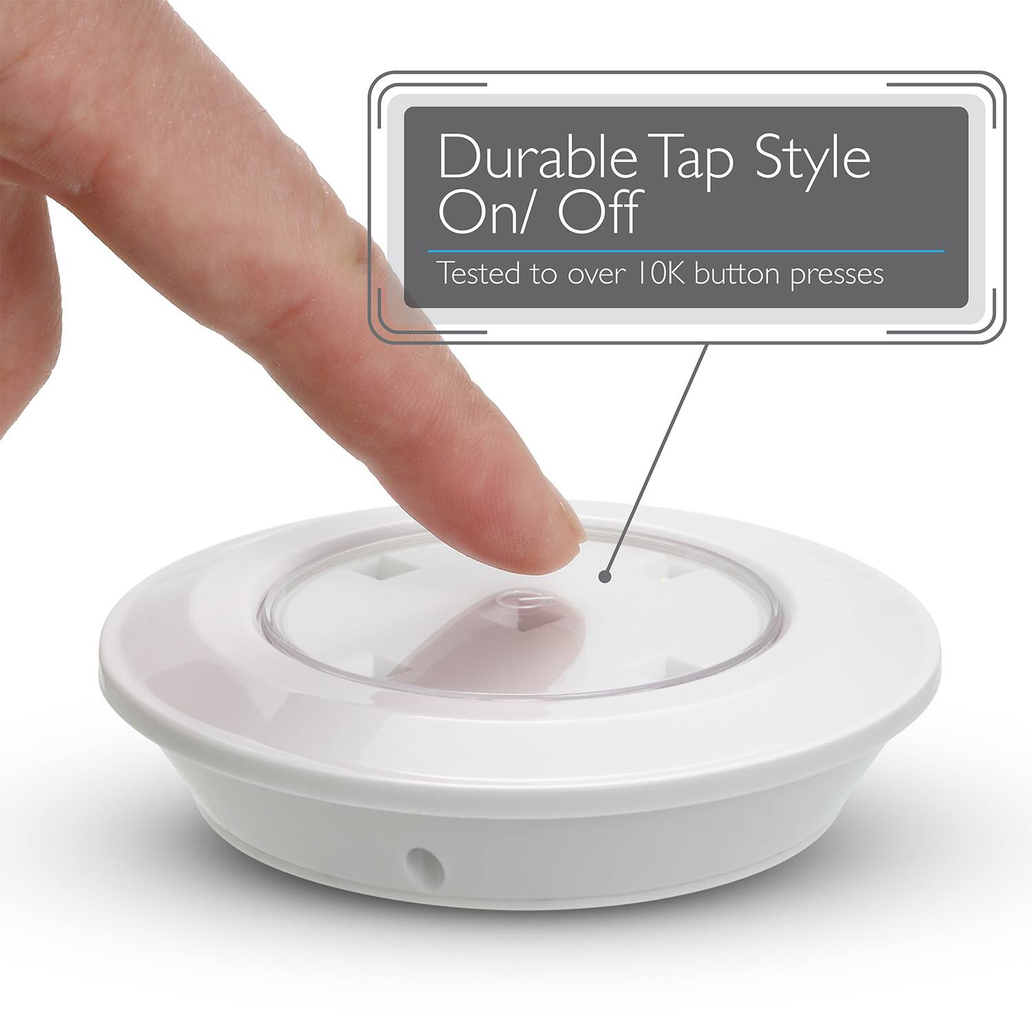 Durable Tap Style On/ Off
Tested to over 10K button presses