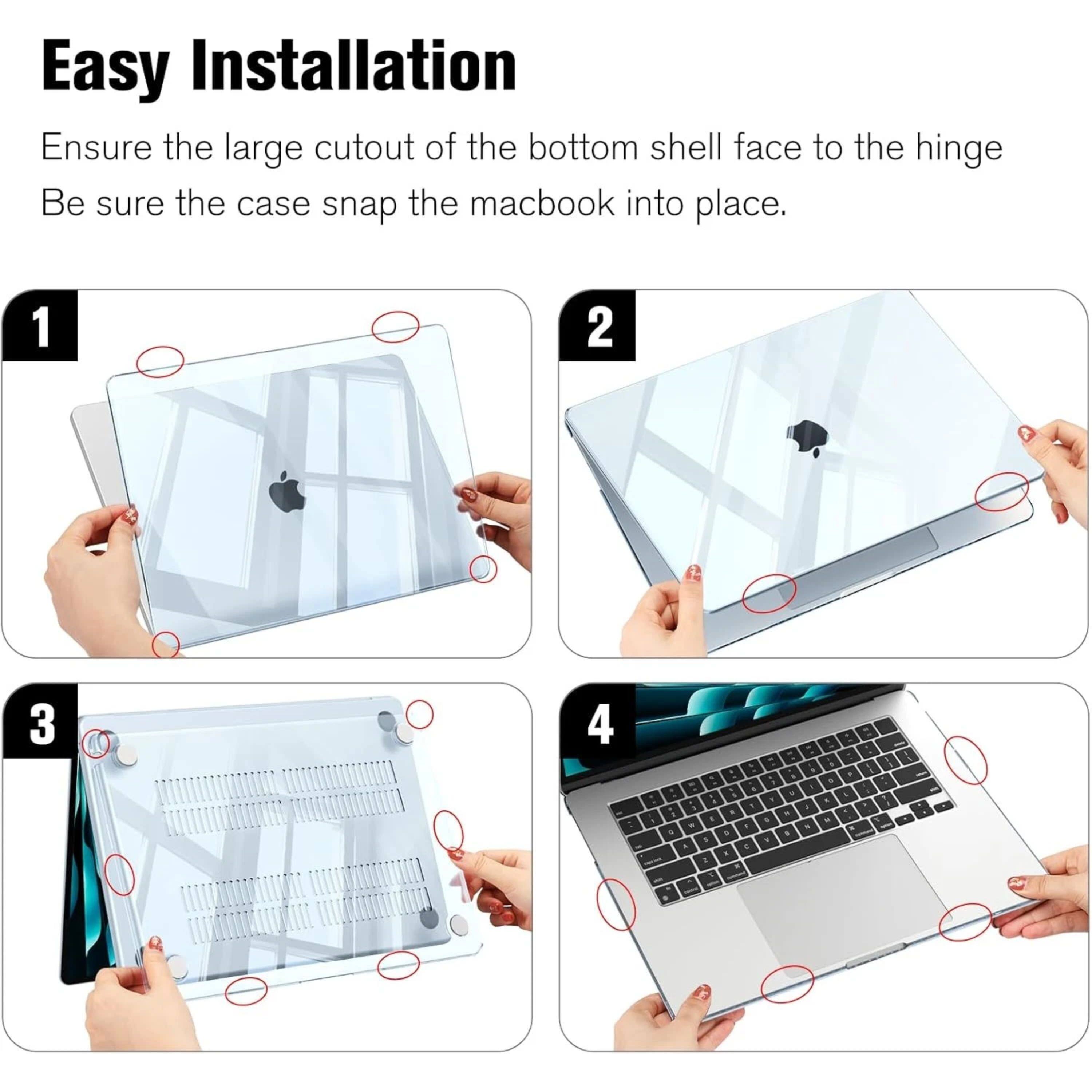 Easy Installation  
Ensure the large cutout of the bottom shell face to the hinge  
Be sure the case snap the macbook into place.
