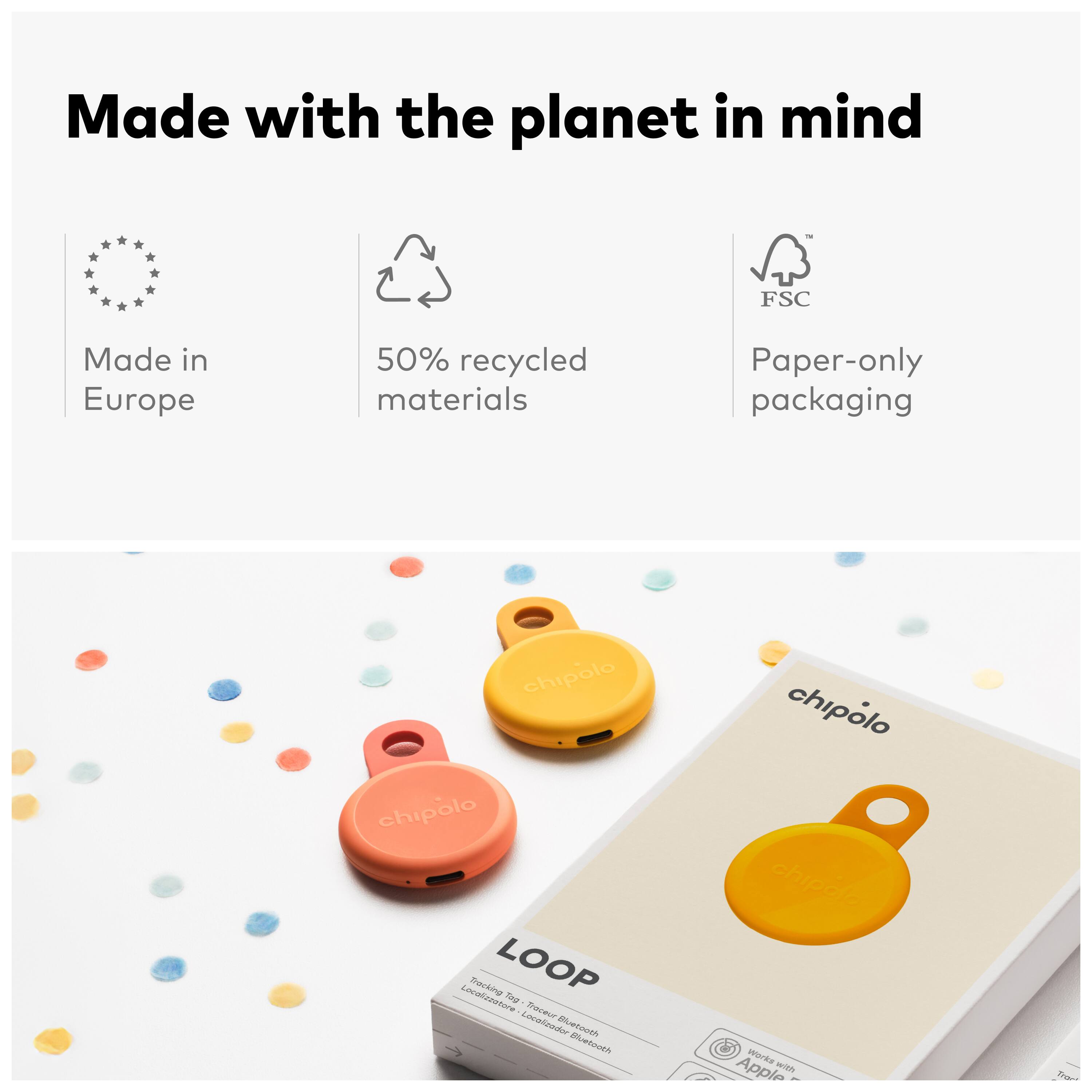 Made with the planet in mind  
FSC  
Made in Europe  
50% recycled materials  
Paper-only packaging  

chipolo  
LOOP  

Work with a Phone